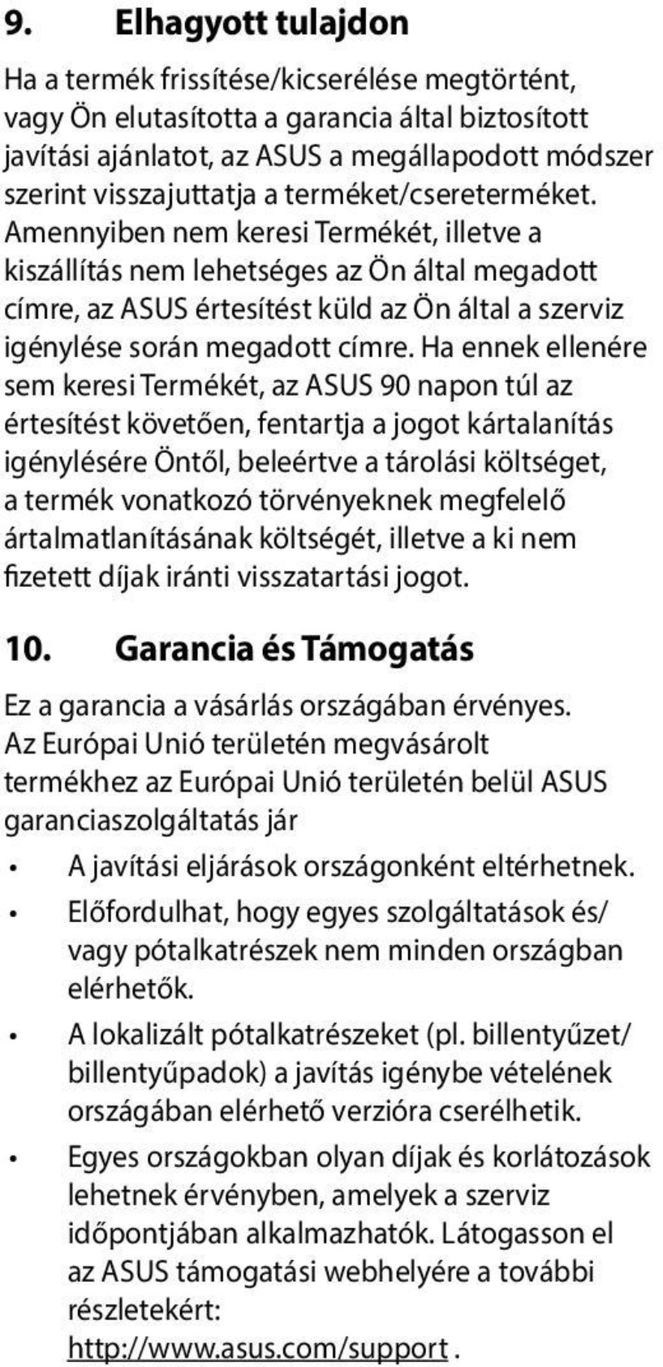 Ha ennek ellenére sem keresi Termékét, az ASUS 90 napon túl az értesítést követően, fentartja a jogot kártalanítás igénylésére Öntől, beleértve a tárolási költséget, a termék vonatkozó törvényeknek