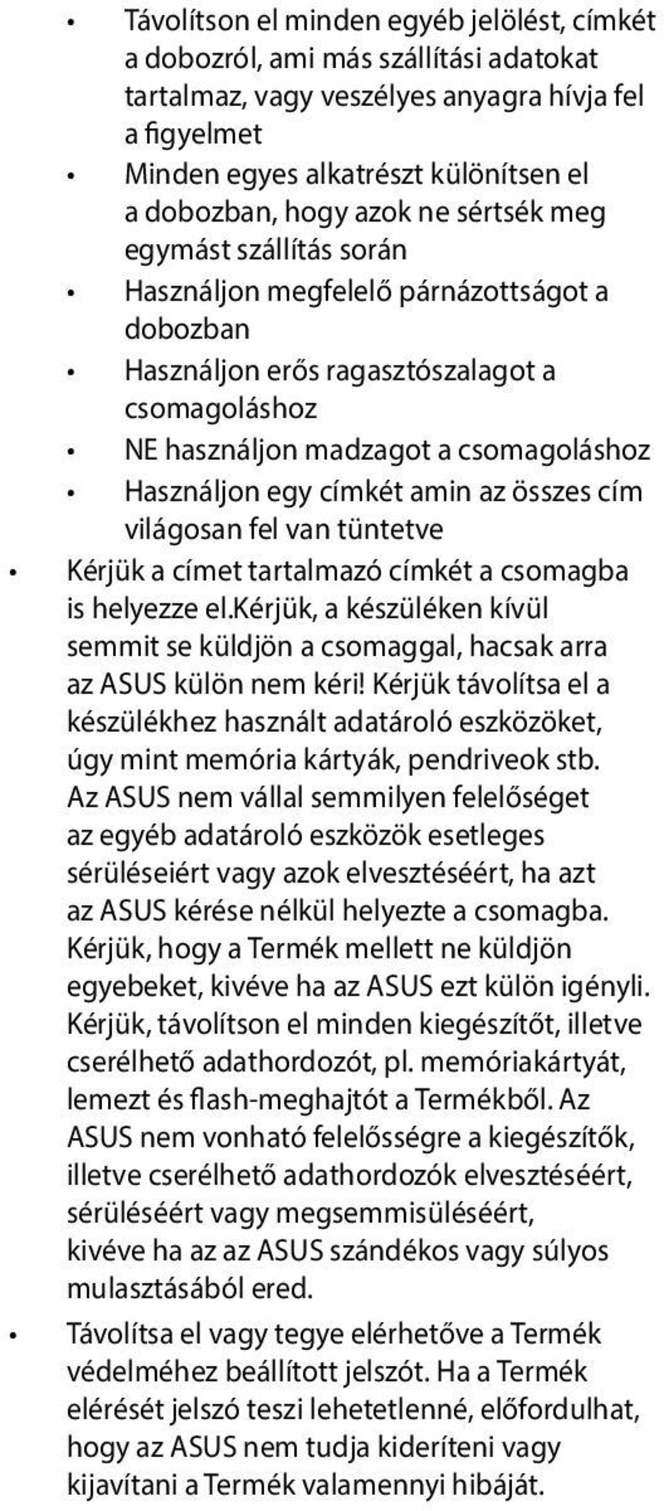 amin az összes cím világosan fel van tüntetve Kérjük a címet tartalmazó címkét a csomagba is helyezze el.kérjük, a készüléken kívül semmit se küldjön a csomaggal, hacsak arra az ASUS külön nem kéri!