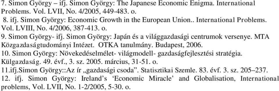 OTKA tanulmány. Budapest, 2006. 10. Simon György: Növekedéselmélet- világmodell- gazdaságfejlesztési stratégia. Külgazdaság. 49. évf., 3. sz. 2005. március, 31-51. o. 11.ifj.