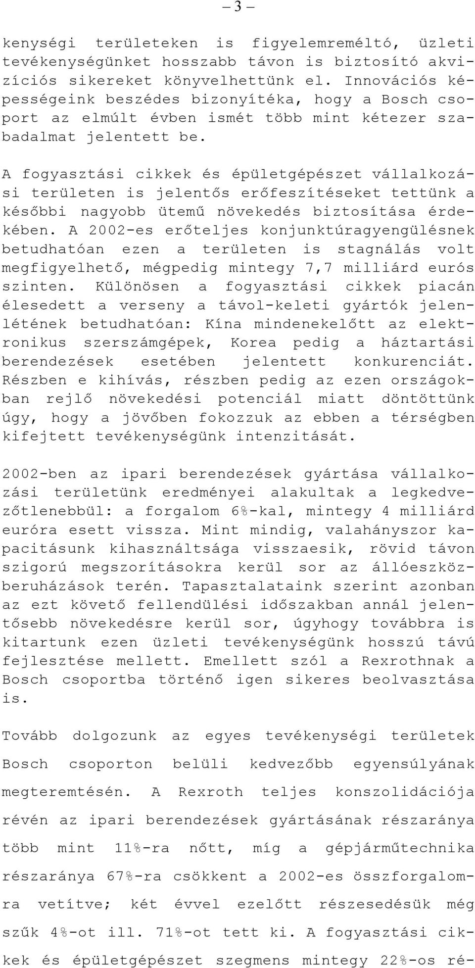 A fogyasztási cikkek és épületgépészet vállalkozási területen is jelentős erőfeszítéseket tettünk a későbbi nagyobb ütemű növekedés biztosítása érdekében.