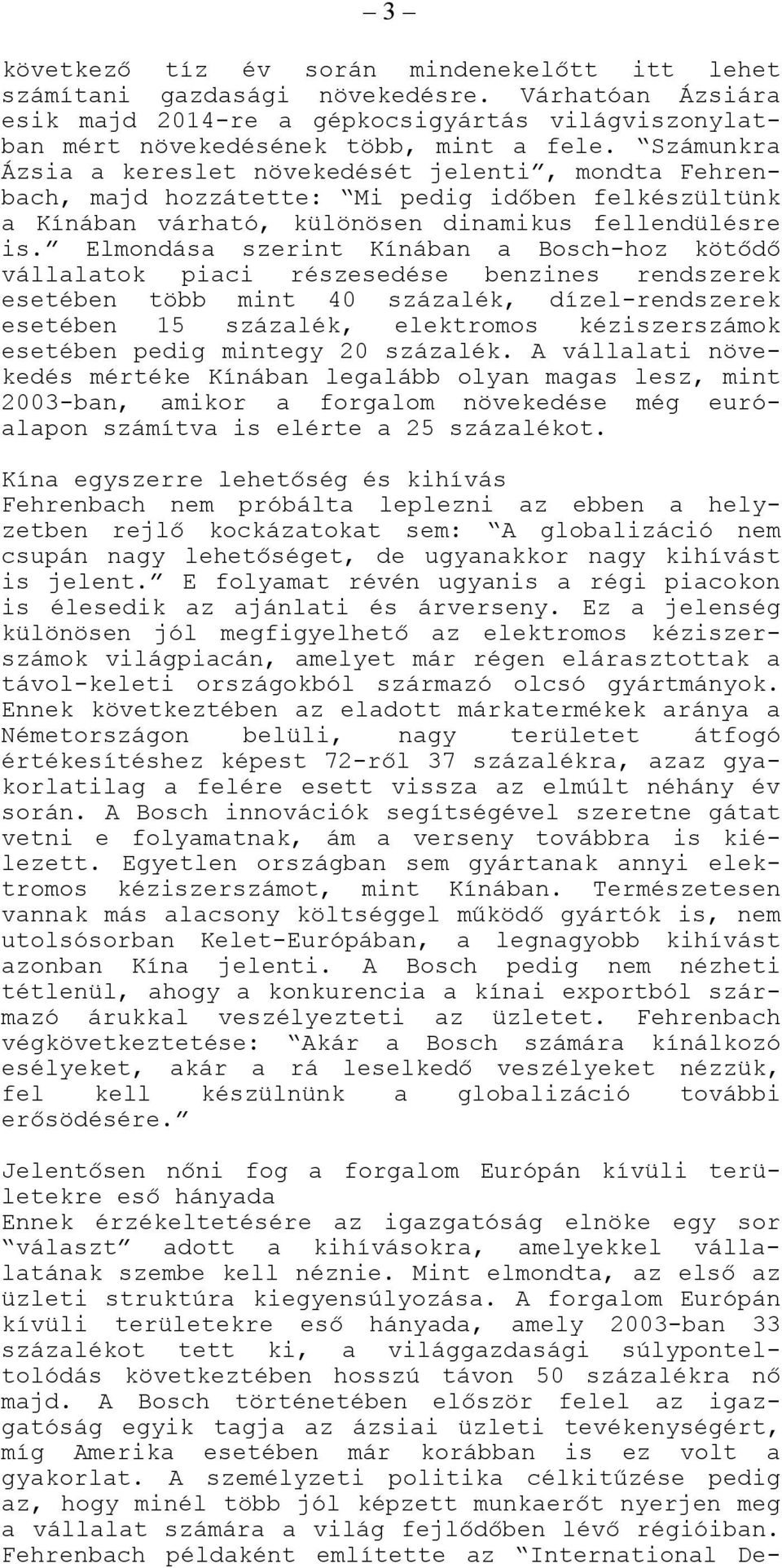 Elmondása szerint Kínában a Bosch-hoz kötődő vállalatok piaci részesedése benzines rendszerek esetében több mint 40 százalék, dízel-rendszerek esetében 15 százalék, elektromos kéziszerszámok esetében