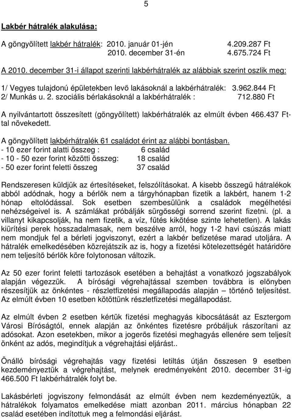 Munkás u. 2. szociális bérlakásoknál a lakbérhátralék : 712.880 Ft A nyilvántartott összesített (göngyölített) lakbérhátralék az elmúlt évben 466.437 Fttal növekedett.