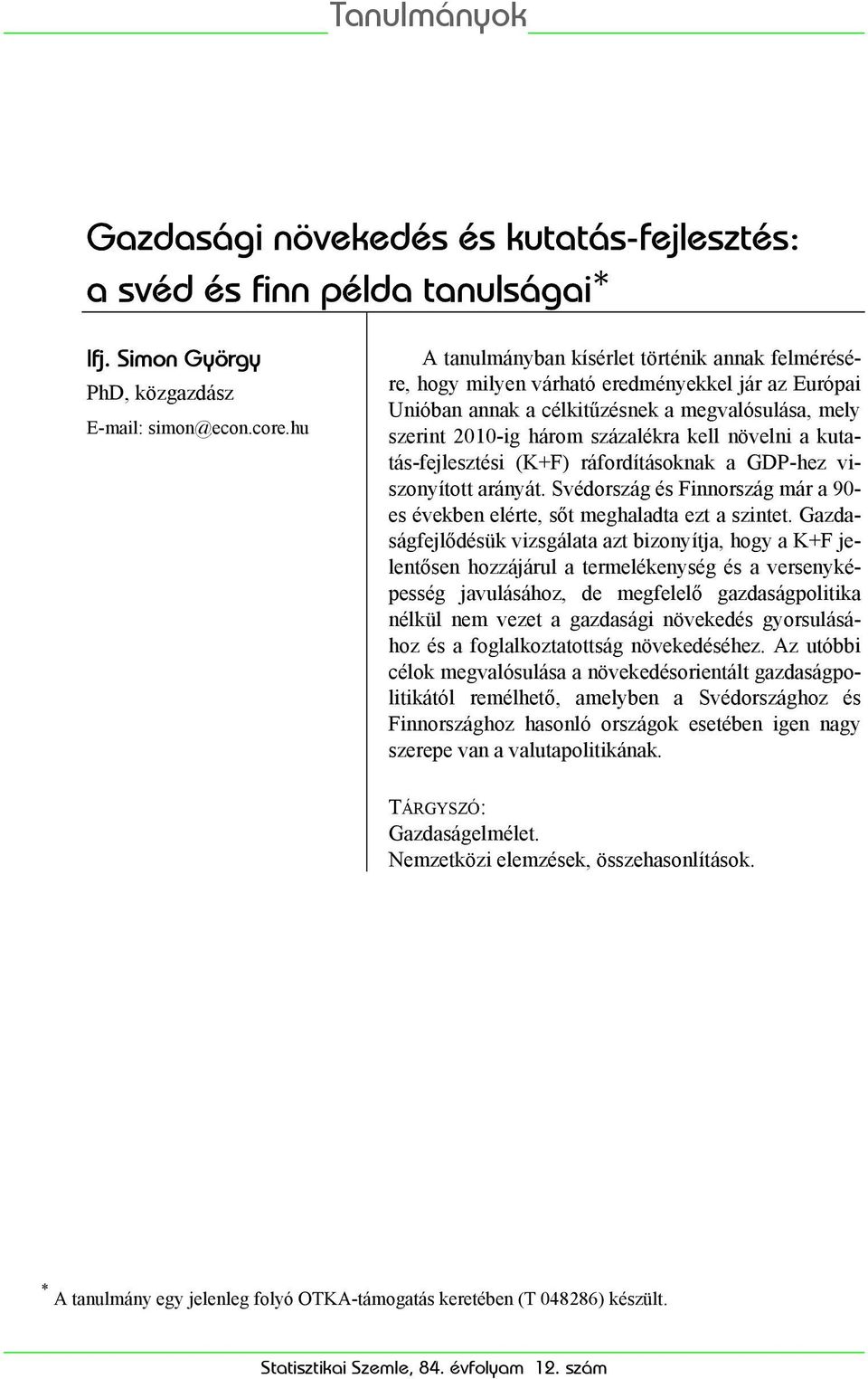 növelni a kutatás-fejlesztési (K+F) ráfordításoknak a GDP-hez viszonyított arányát. és már a 90- es években elérte, sőt meghaladta ezt a szintet.