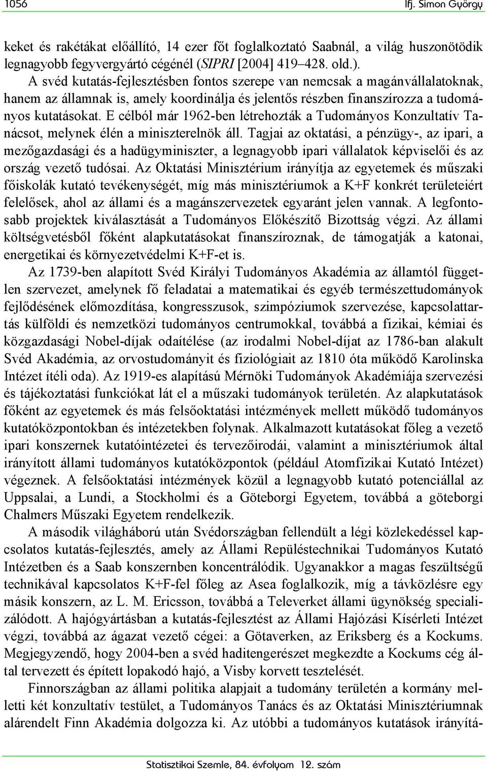 E célból már 1962-ben létrehozták a Tudományos Konzultatív Tanácsot, melynek élén a miniszterelnök áll.