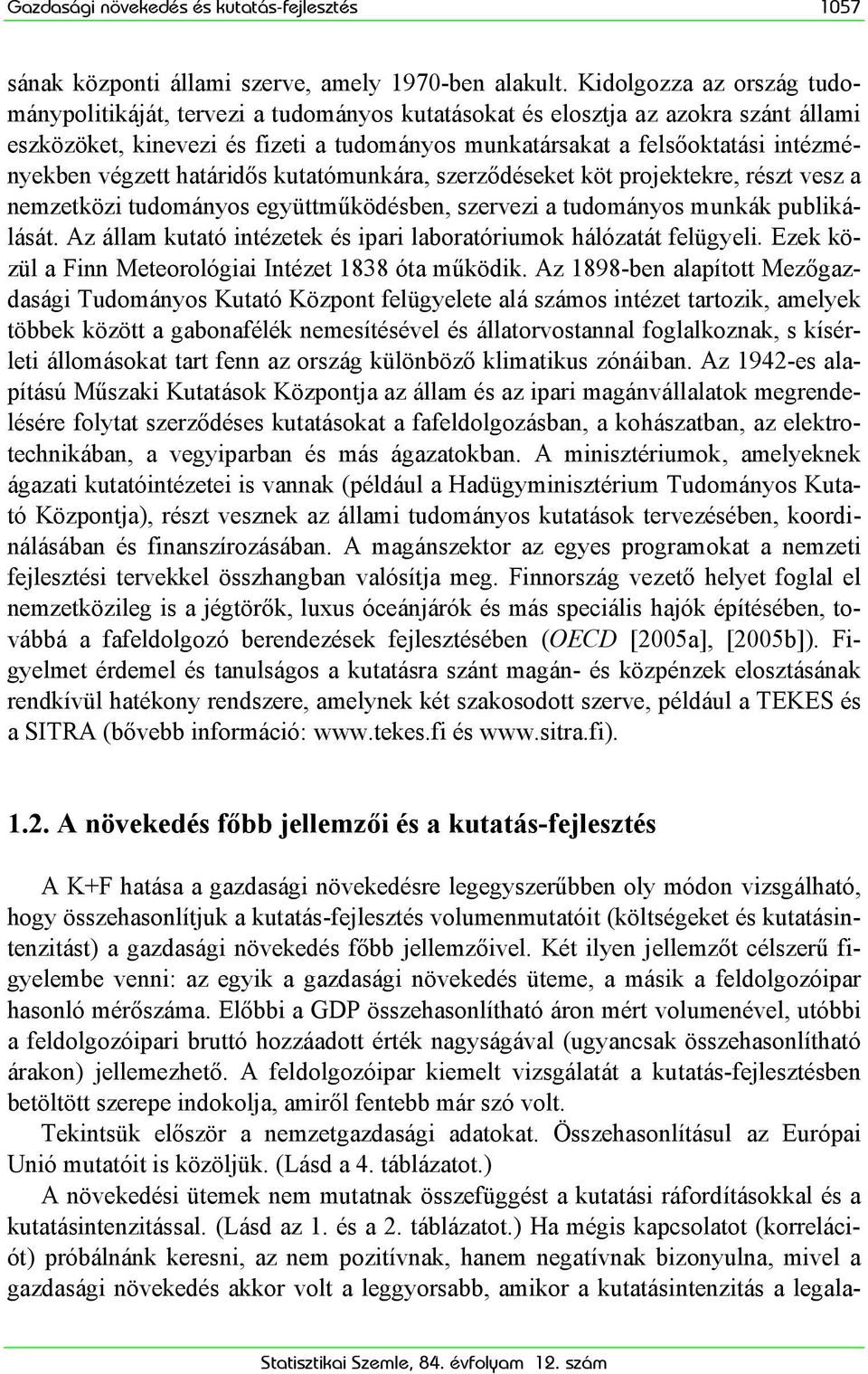 végzett határidős kutatómunkára, szerződéseket köt projektekre, részt vesz a nemzetközi tudományos együttműködésben, szervezi a tudományos munkák publikálását.