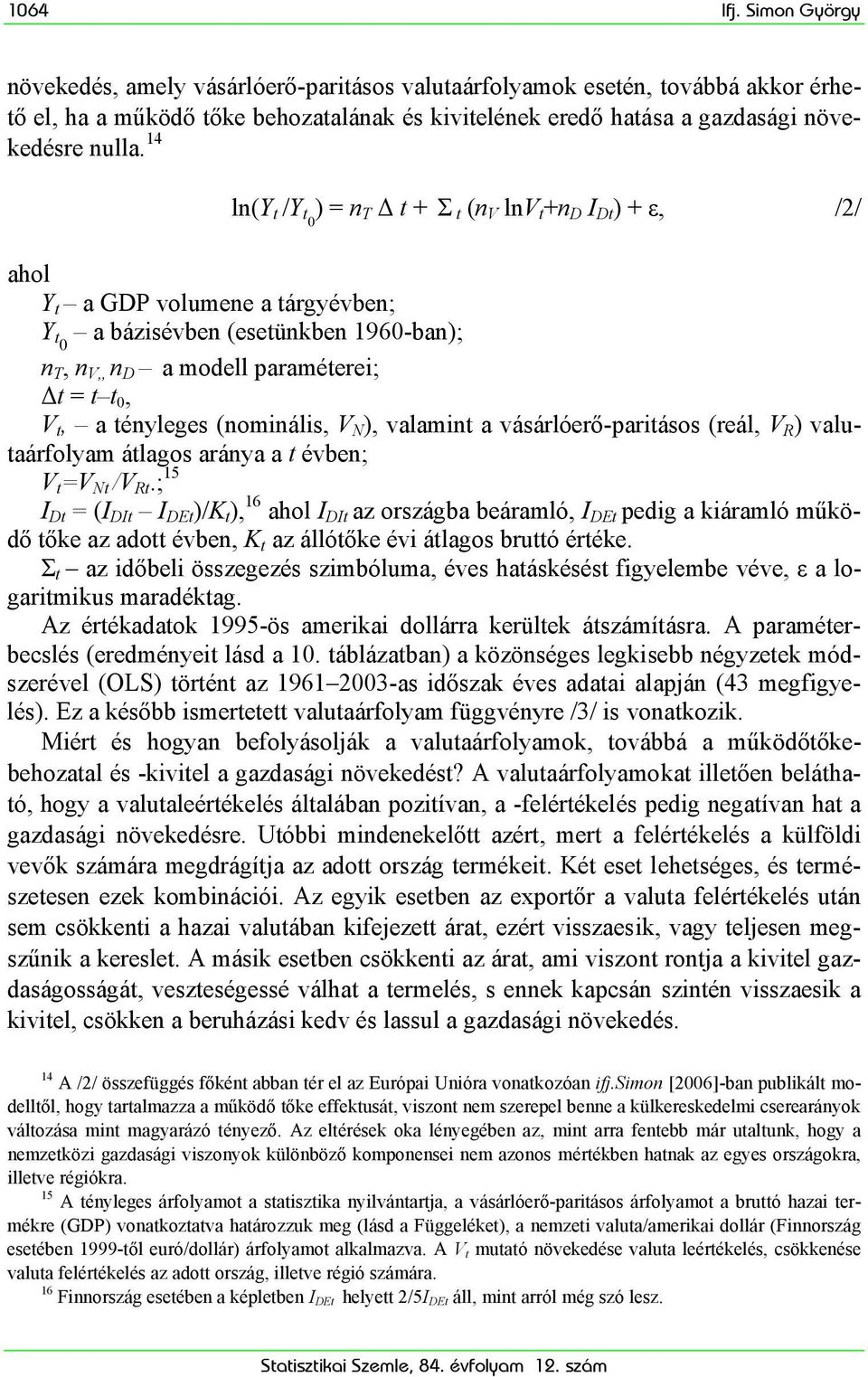 tényleges (nominális, V N ), valamint a vásárlóerő-paritásos (reál, V R ) valutaárfolyam átlagos aránya a t évben; V t =V Nt /V Rt.