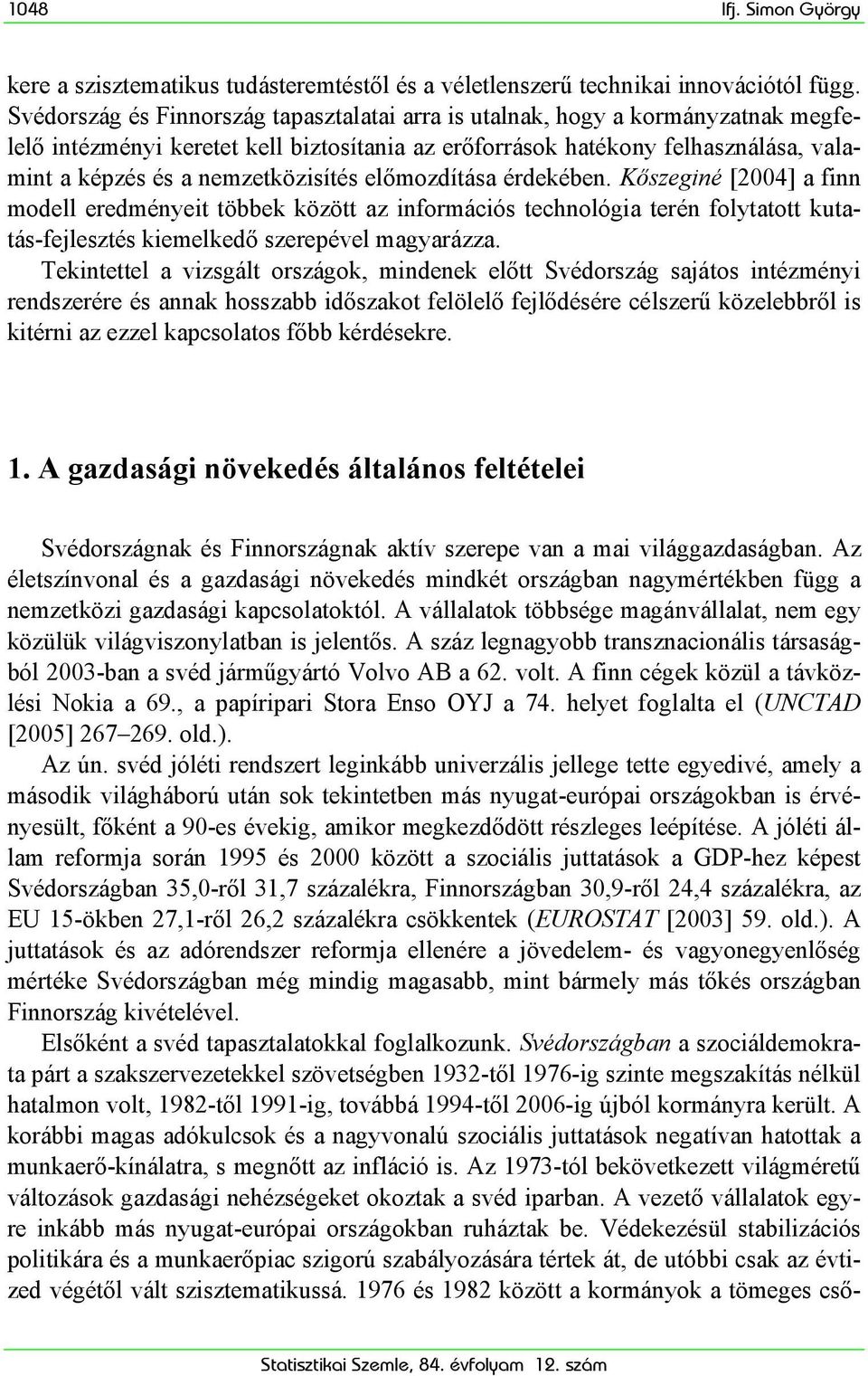 érdekében. Kőszeginé [2004] a finn modell eredményeit többek között az információs technológia terén folytatott kutatás-fejlesztés kiemelkedő szerepével magyarázza.