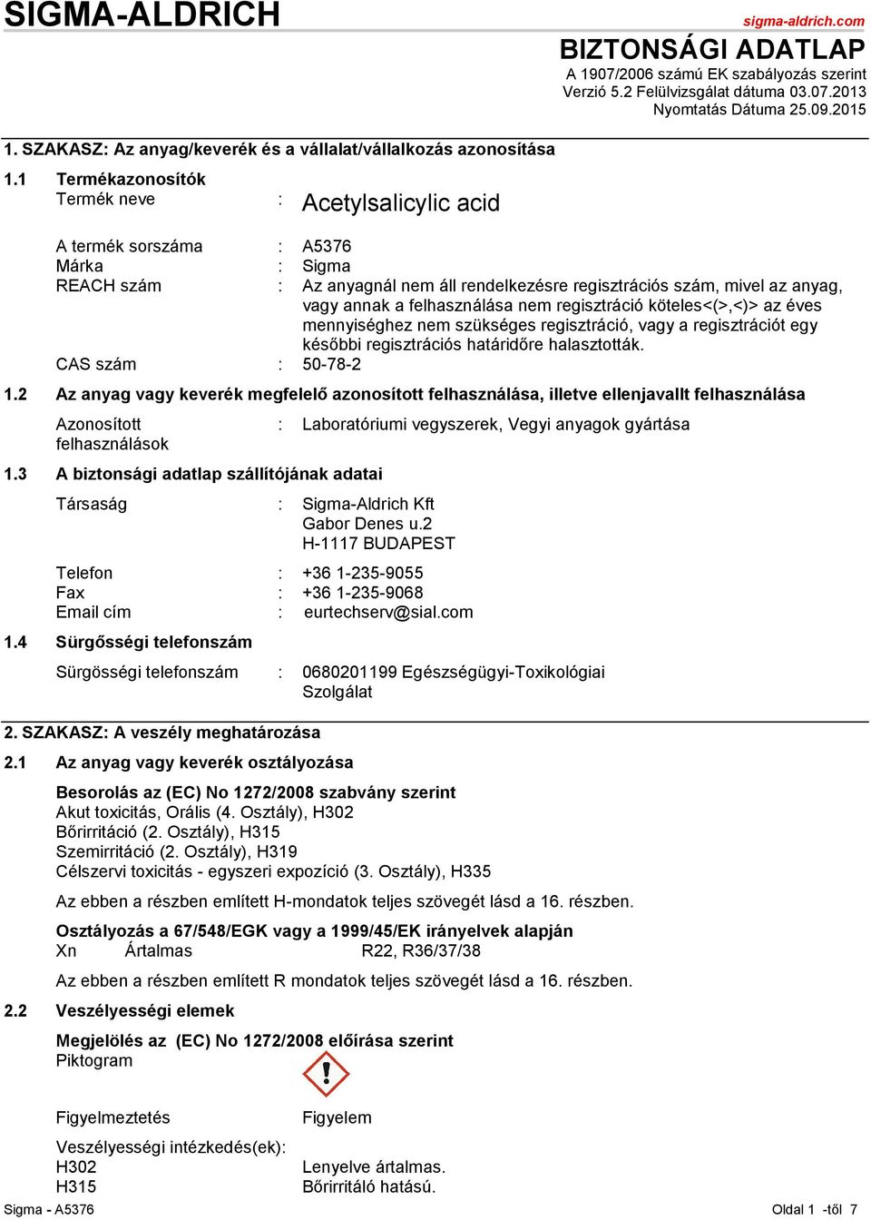 1 Termékazonosítók Termék neve : Acetylsalicylic acid A termék sorszáma : A5376 Márka : Sigma REACH szám : Az anyagnál nem áll rendelkezésre regisztrációs szám, mivel az anyag, vagy annak a