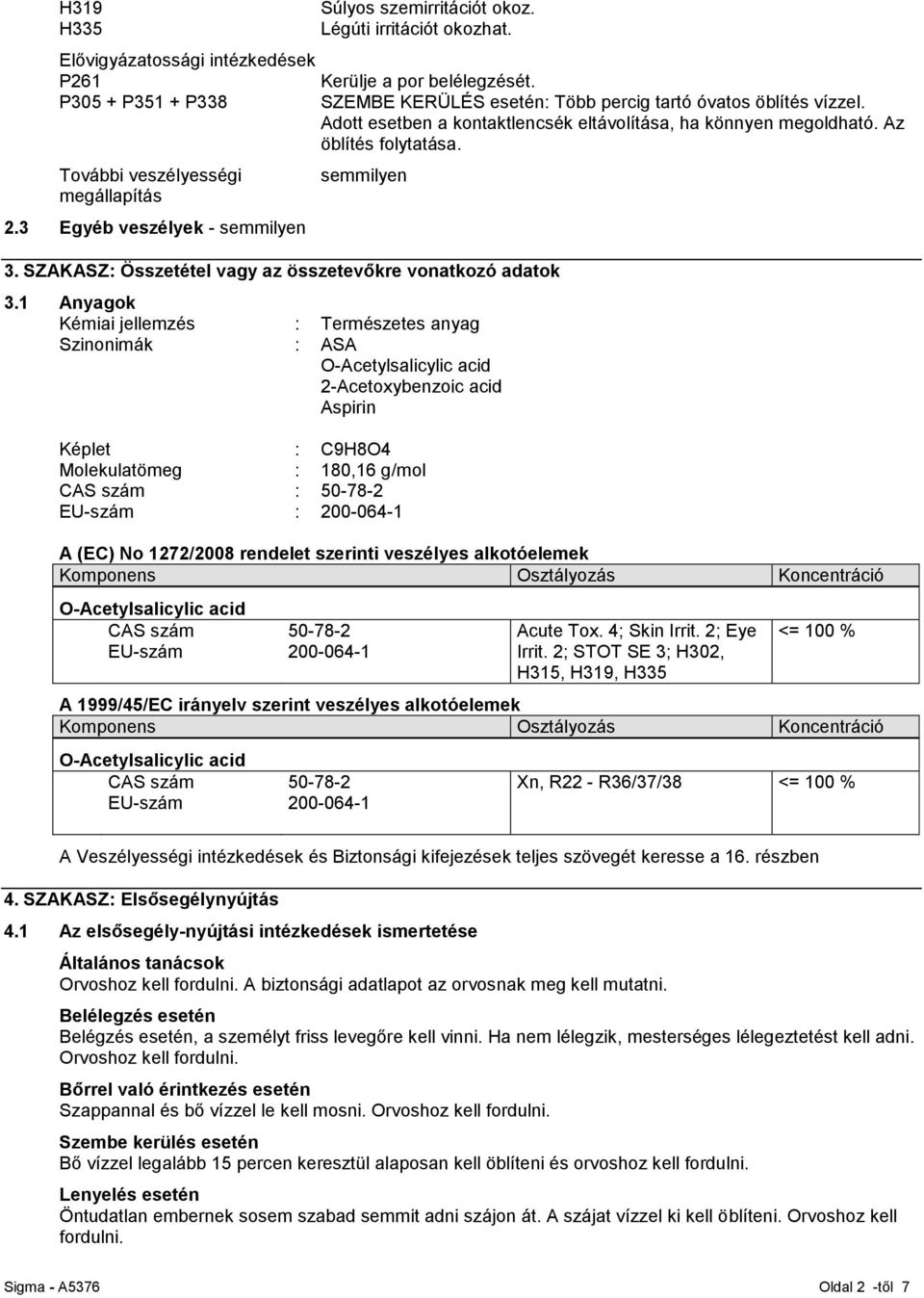 További veszélyességi megállapítás 2.3 Egyéb veszélyek - semmilyen semmilyen 3. SZAKASZ: Összetétel vagy az összetevőkre vonatkozó adatok 3.