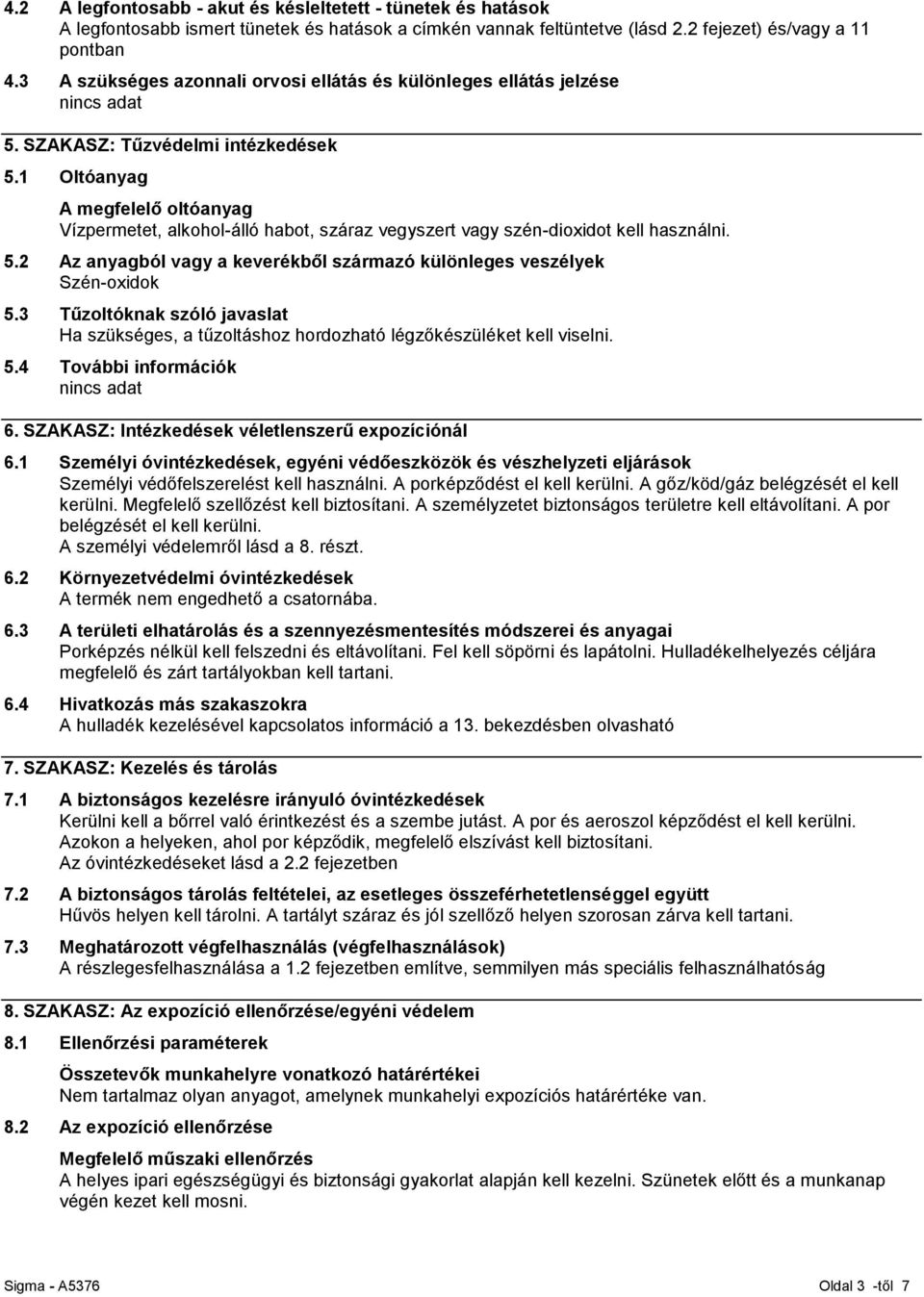 1 Oltóanyag A megfelelő oltóanyag Vízpermetet, alkohol-álló habot, száraz vegyszert vagy szén-dioxidot kell használni. 5.2 Az anyagból vagy a keverékből származó különleges veszélyek Szén-oxidok 5.