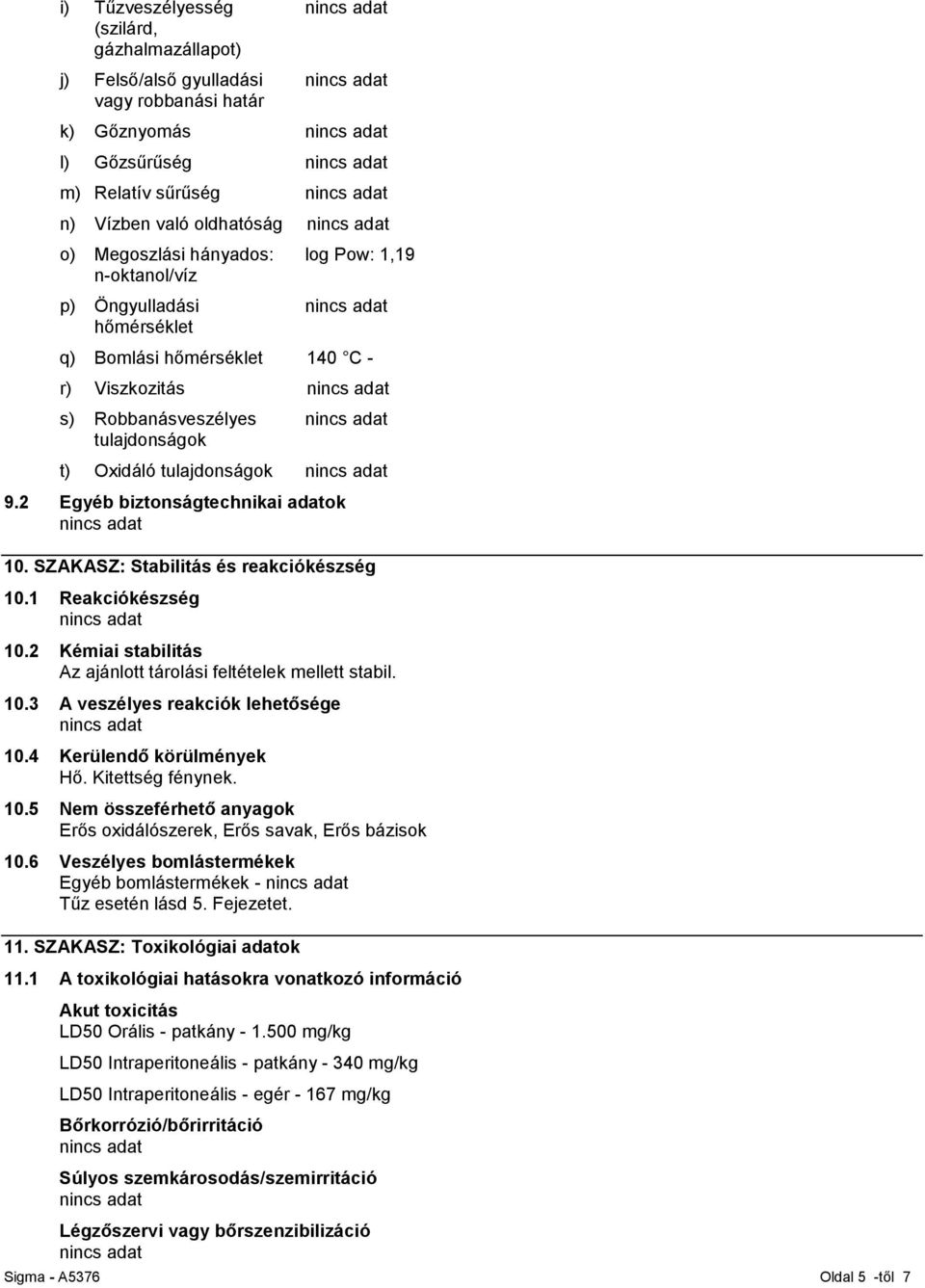 2 Egyéb biztonságtechnikai adatok 10. SZAKASZ: Stabilitás és reakciókészség 10.1 Reakciókészség 10.2 Kémiai stabilitás Az ajánlott tárolási feltételek mellett stabil. 10.3 A veszélyes reakciók lehetősége 10.