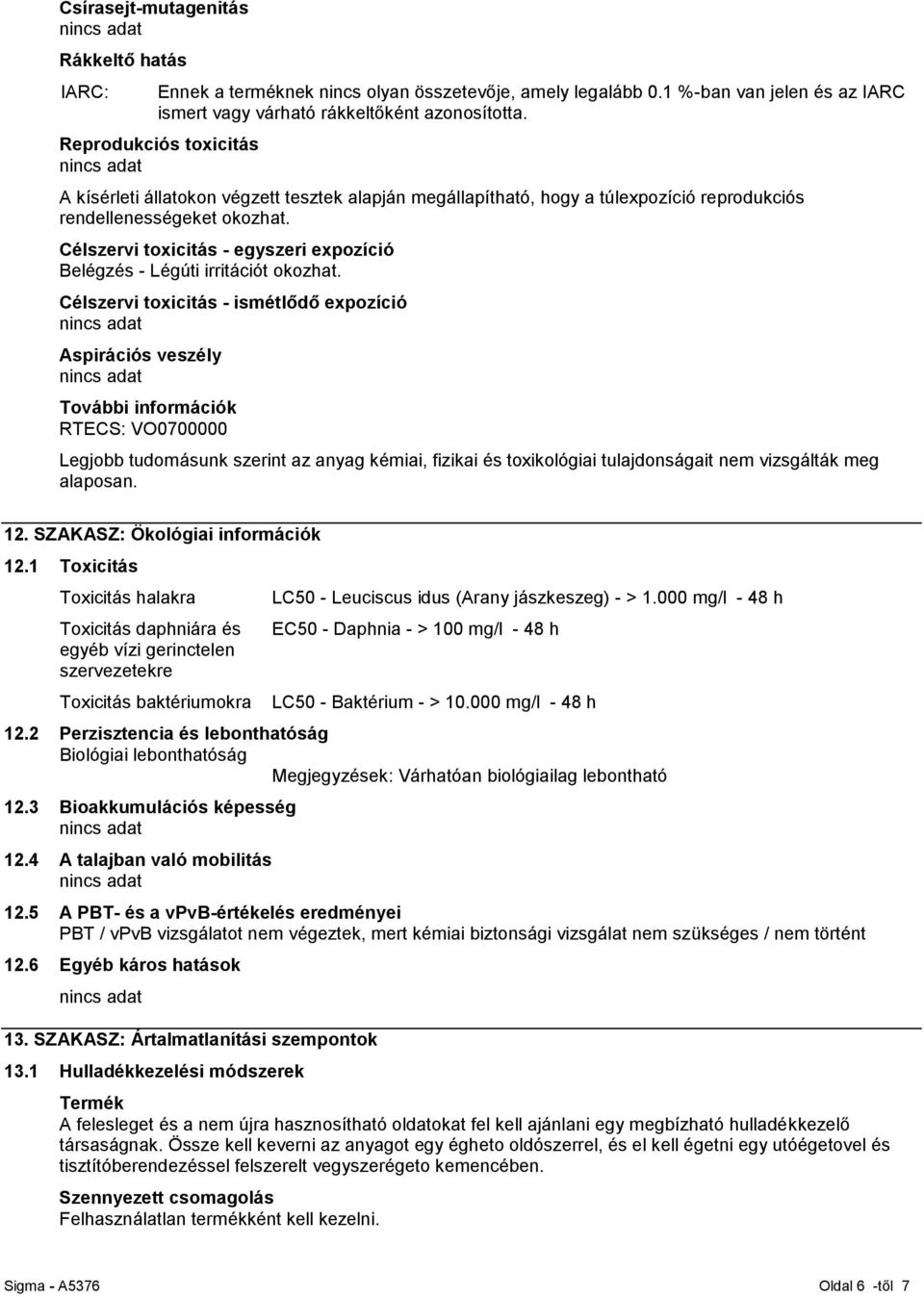 Célszervi toxicitás - egyszeri expozíció Belégzés - Légúti irritációt okozhat.