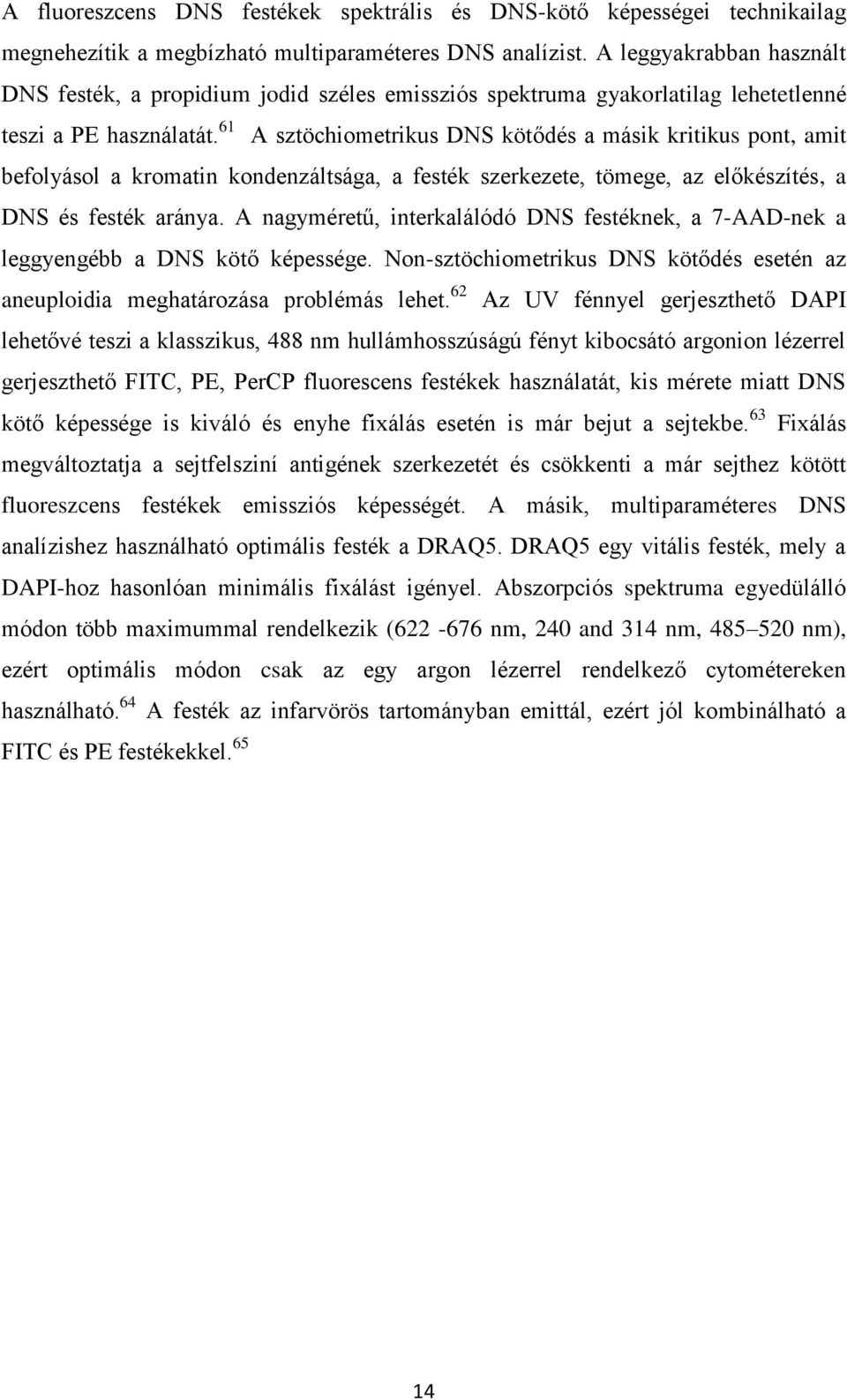61 A sztöchiometrikus DNS kötődés a másik kritikus pont, amit befolyásol a kromatin kondenzáltsága, a festék szerkezete, tömege, az előkészítés, a DNS és festék aránya.