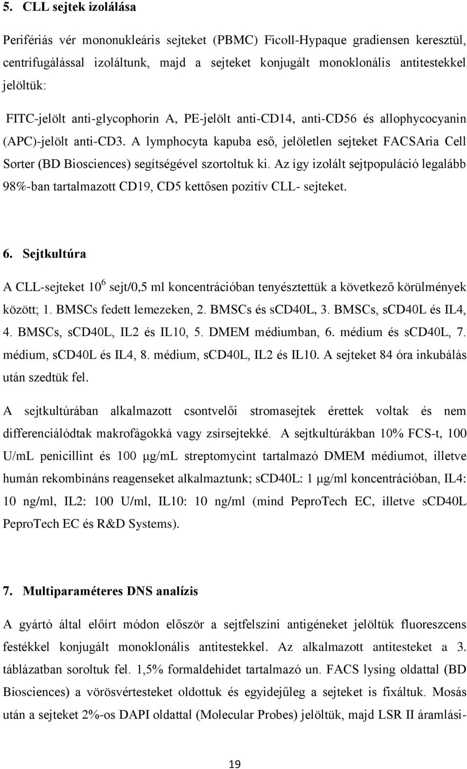 A lymphocyta kapuba eső, jelöletlen sejteket FACSAria Cell Sorter (BD Biosciences) segítségével szortoltuk ki.