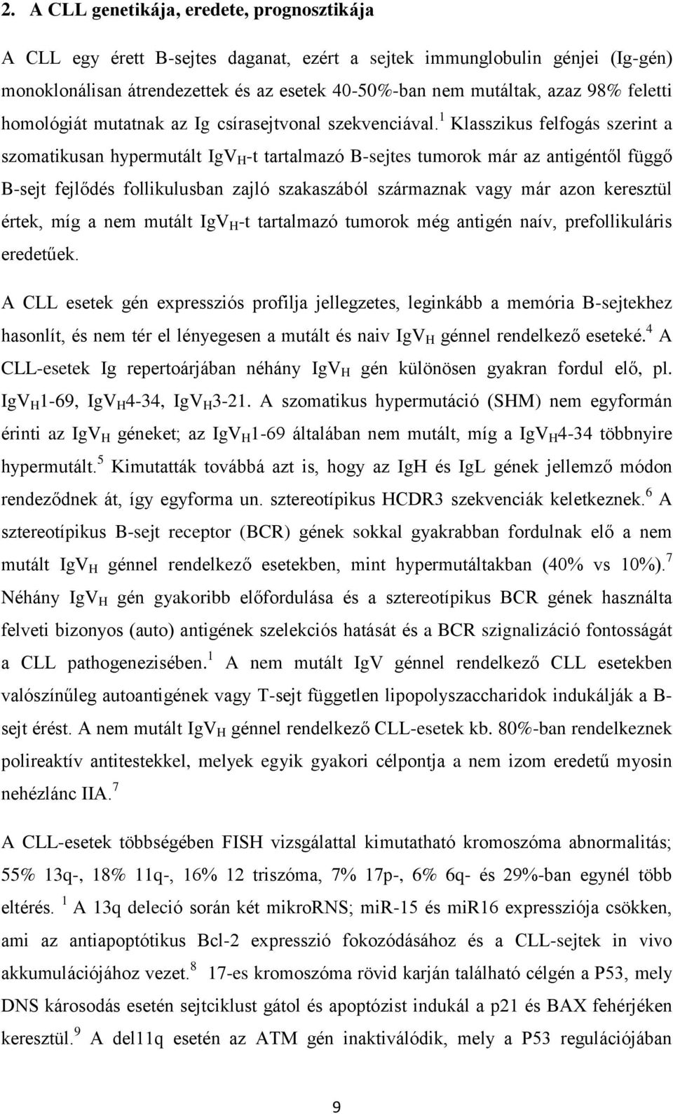 1 Klasszikus felfogás szerint a szomatikusan hypermutált IgV H -t tartalmazó B-sejtes tumorok már az antigéntől függő B-sejt fejlődés follikulusban zajló szakaszából származnak vagy már azon