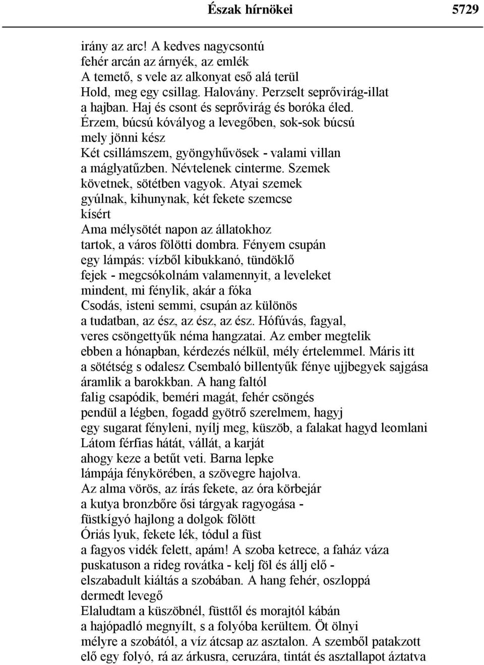 Szemek követnek, sötétben vagyok. Atyai szemek gyúlnak, kihunynak, két fekete szemcse kísért Ama mélysötét napon az állatokhoz tartok, a város fölötti dombra.