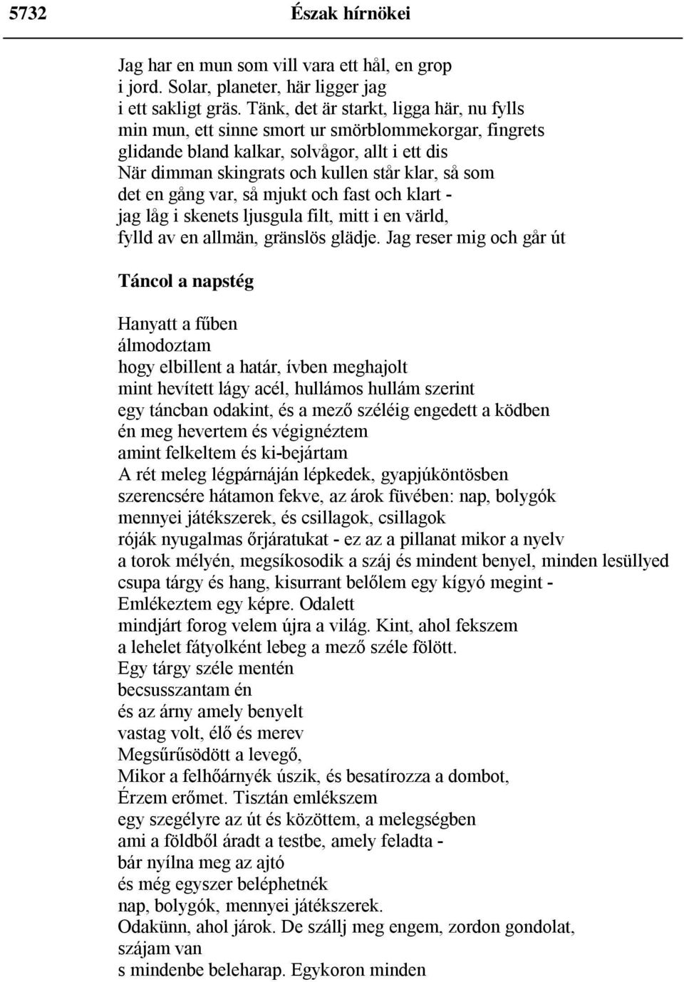 en gång var, så mjukt och fast och klart - jag låg i skenets ljusgula filt, mitt i en värld, fylld av en allmän, gränslös glädje.