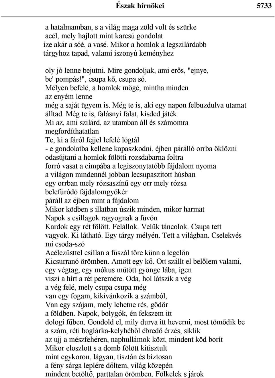 Mélyen befelé, a homlok mögé, mintha minden az enyém lenne még a saját ügyem is. Még te is, aki egy napon felbuzdulva utamat álltad.