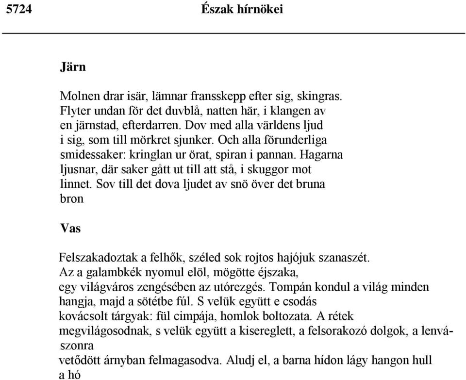 Sov till det dova ljudet av snö över det bruna bron Vas Felszakadoztak a felhők, széled sok rojtos hajójuk szanaszét.