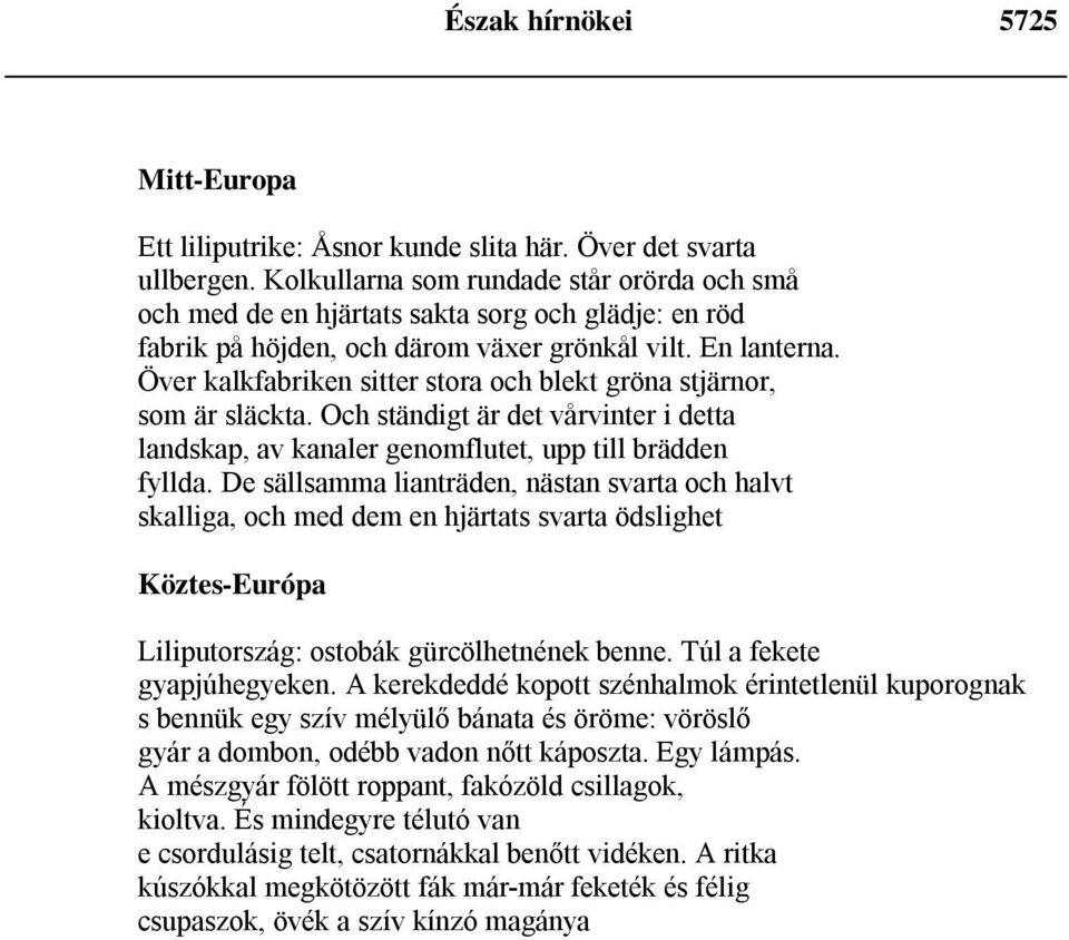 Över kalkfabriken sitter stora och blekt gröna stjärnor, som är släckta. Och ständigt är det vårvinter i detta landskap, av kanaler genomflutet, upp till brädden fyllda.