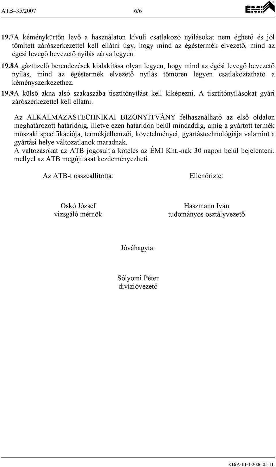 zárva legyen. 19.8A gáztüzelő berendezések kialakítása olyan legyen, hogy mind az égési levegő bevezető nyílás, mind az égéstermék elvezető nyílás tömören legyen csatlakoztatható a kéményszerkezethez.