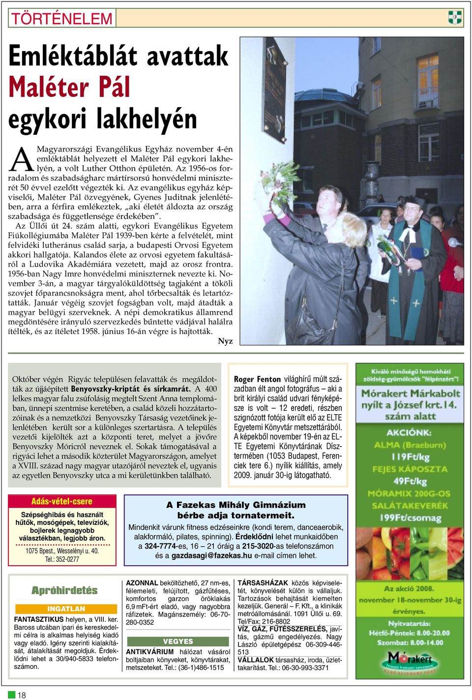 Az evangélikus egyház képviselõi, Maléter Pál özvegyének, Gyenes Juditnak jelenlétében, arra a férfira emlékeztek, aki életét áldozta az ország szabadsága és függetlensége érdekében. Az Üllõi út 24.