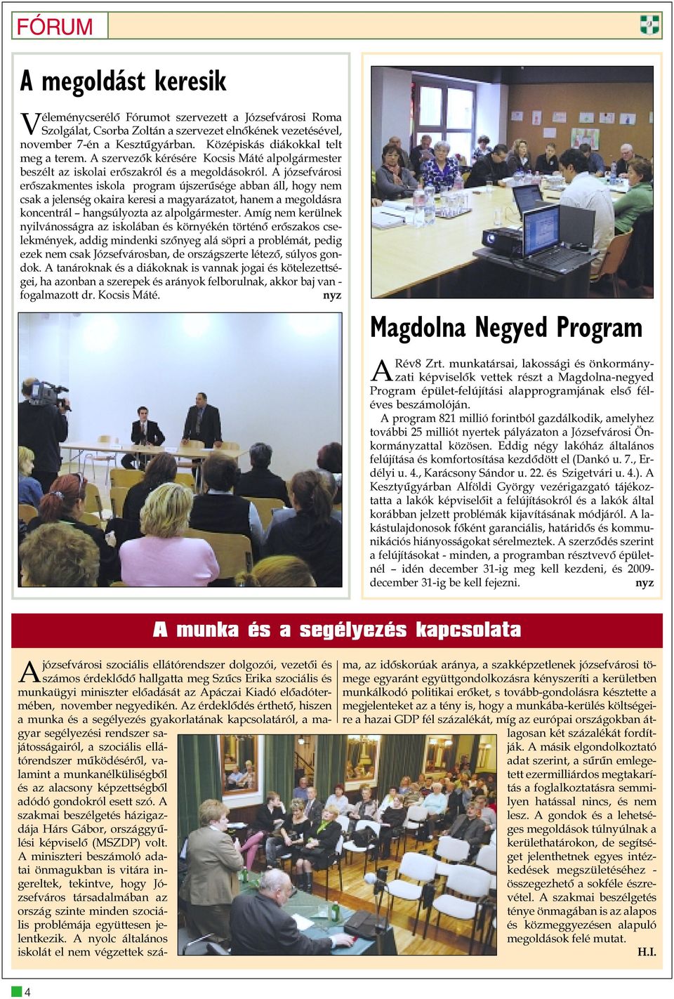 A józsefvárosi erõszakmentes iskola program újszerûsége abban áll, hogy nem csak a jelenség okaira keresi a magyarázatot, hanem a megoldásra koncentrál hangsúlyozta az alpolgármester.