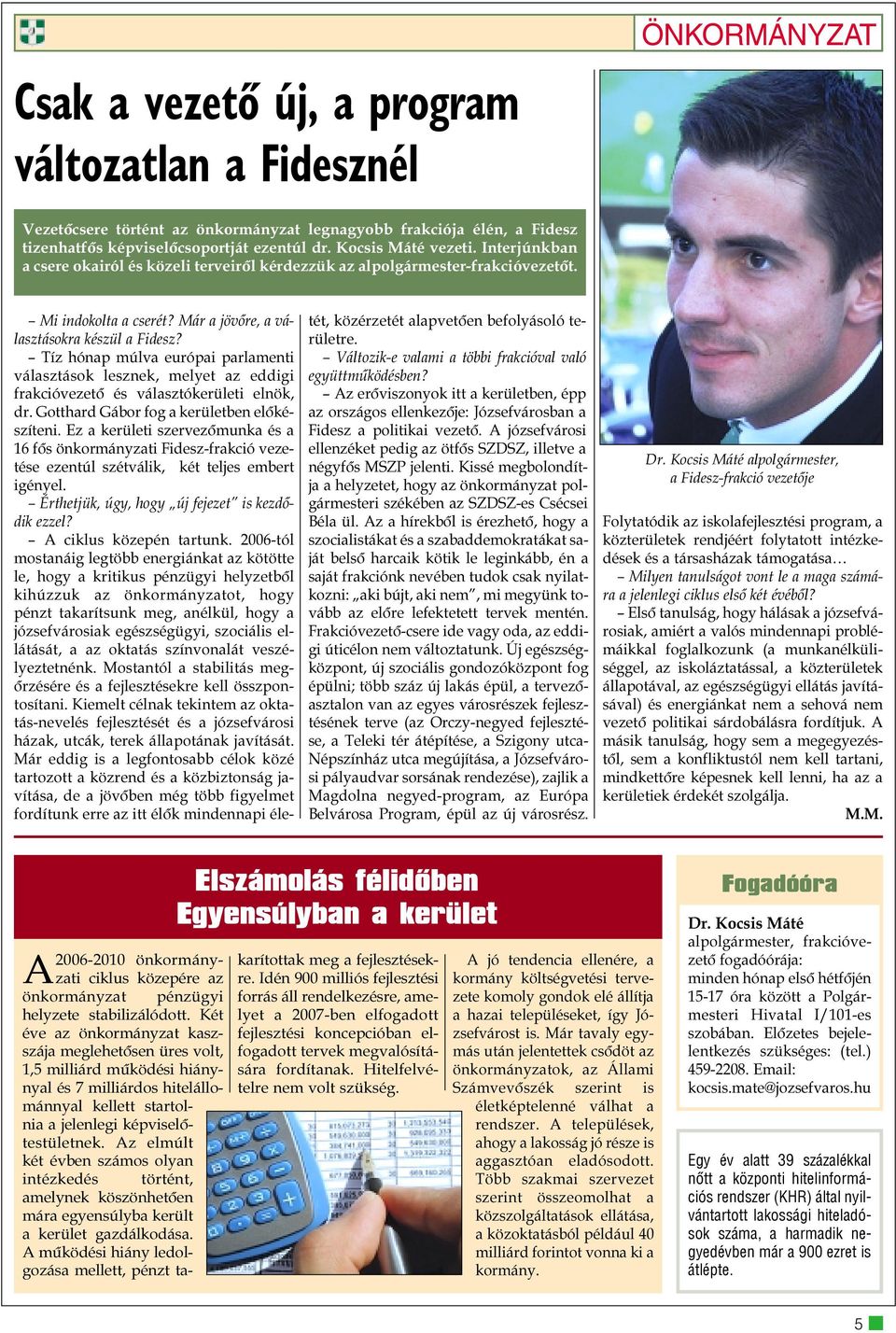 Tíz hónap múlva európai parlamenti választások lesznek, melyet az eddigi frakcióvezetõ és választókerületi elnök, dr. Gotthard Gábor fog a kerületben elõkészíteni.