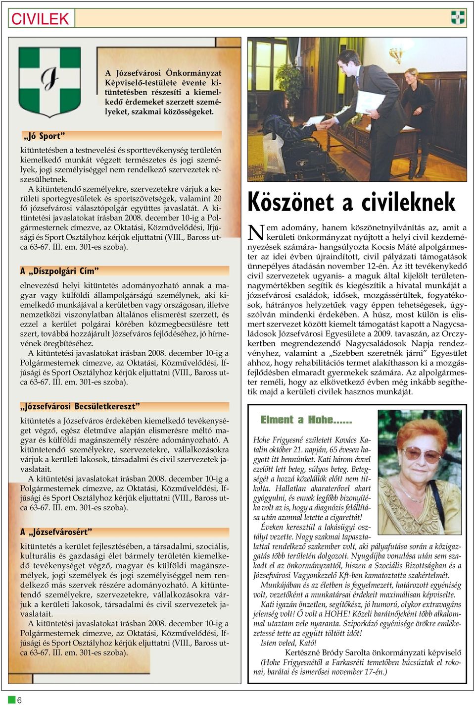 A kitüntetendõ személyekre, szervezetekre várjuk a kerületi sportegyesületek és sportszövetségek, valamint 20 fõ józsefvárosi választópolgár együttes javaslatát.