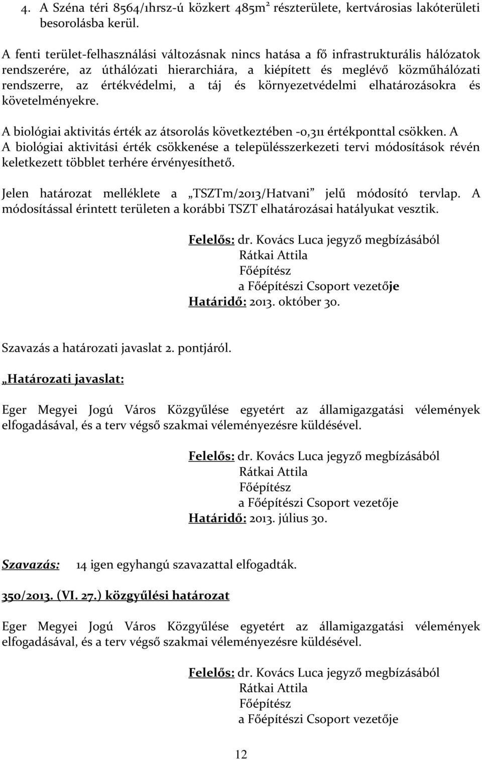 táj és környezetvédelmi elhatározásokra és követelményekre. A biológiai aktivitás érték az átsorolás következtében -0,311 értékponttal csökken.