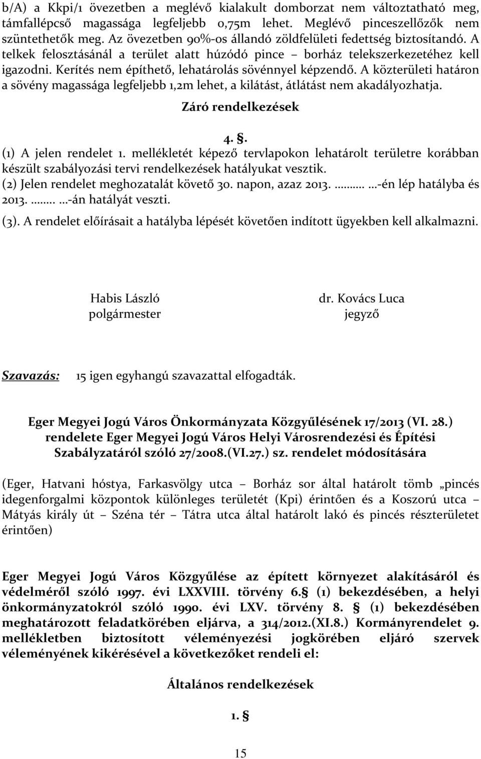 Kerítés nem építhető, lehatárolás sövénnyel képzendő. A közterületi határon a sövény magassága legfeljebb 1,2m lehet, a kilátást, átlátást nem akadályozhatja. Záró rendelkezések 4.