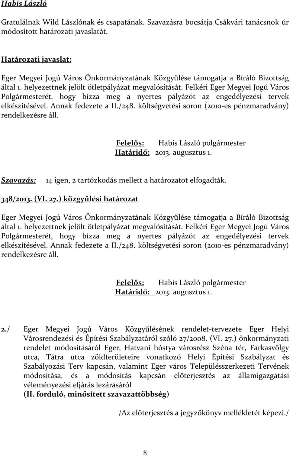 Felkéri Eger Megyei Jogú Város Polgármesterét, hogy bízza meg a nyertes pályázót az engedélyezési tervek elkészítésével. Annak fedezete a II./248.