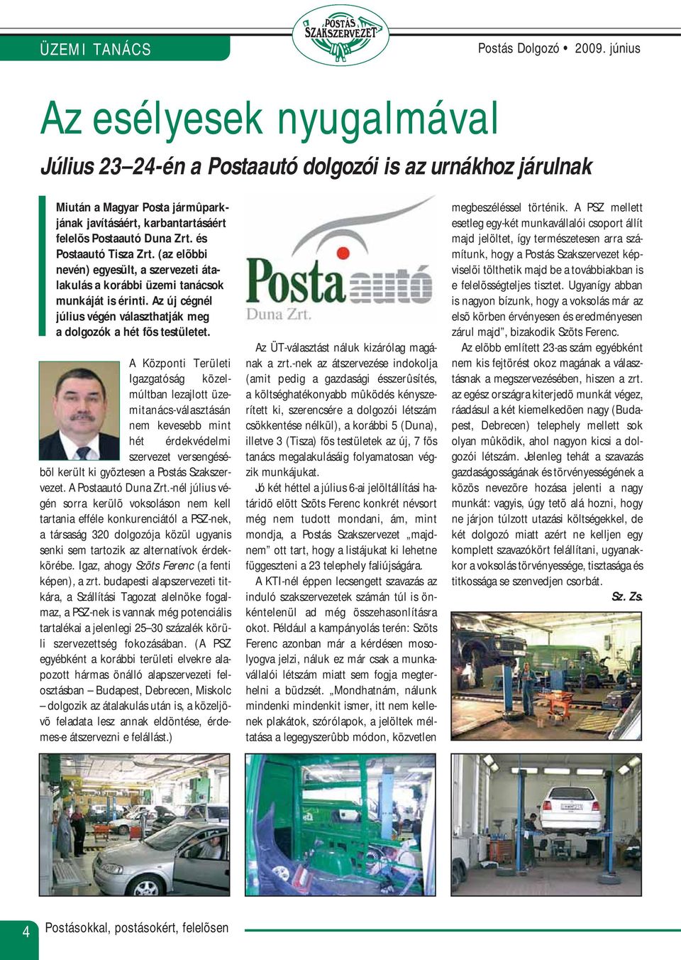 és Postaautó Tisza Zrt. (az elõbbi nevén) egyesült, a szervezeti átalakulás a korábbi üzemi tanácsok munkáját is érinti. Az új cégnél július végén választhatják meg a dolgozók a hét fõs testületet.