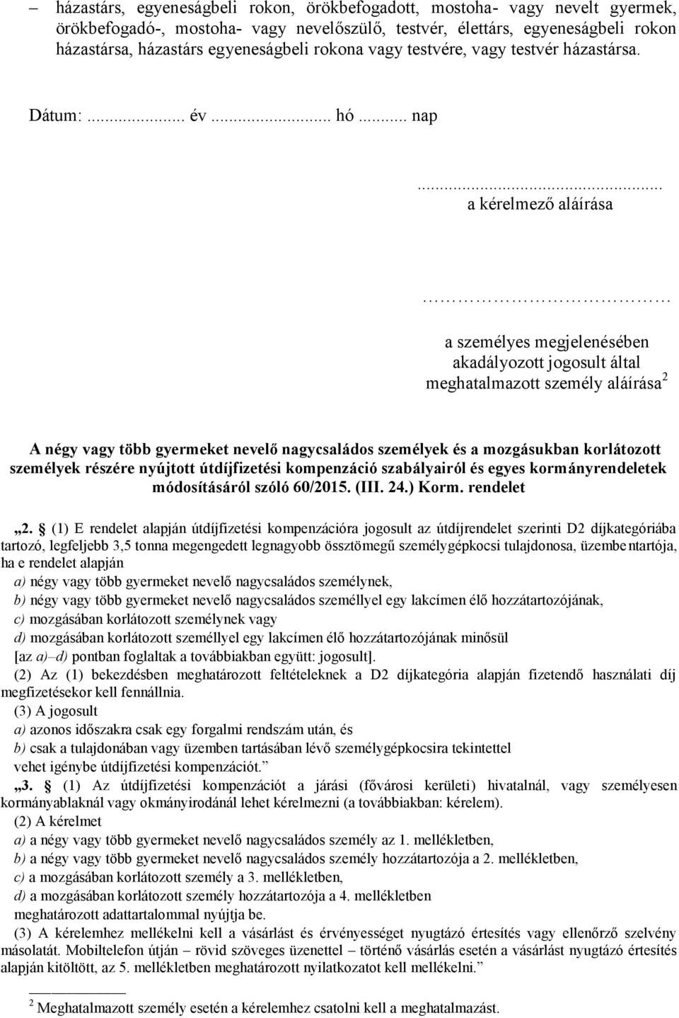 ... meghatalmazott személy aláírása 2 A négy vagy több gyermeket nevelő nagycsaládos személyek és a mozgásukban korlátozott személyek részére nyújtott útdíjfizetési kompenzáció szabályairól és egyes