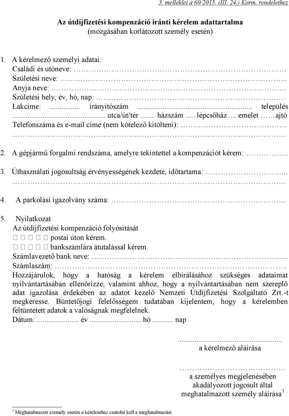 A gépjármű forgalmi rendszáma, amelyre tekintettel a kompenzációt kérem:.. 3. Úthasználati jogosultság érvényességének kezdete, időtartama:... 4. A parkolási igazolvány száma: 5.