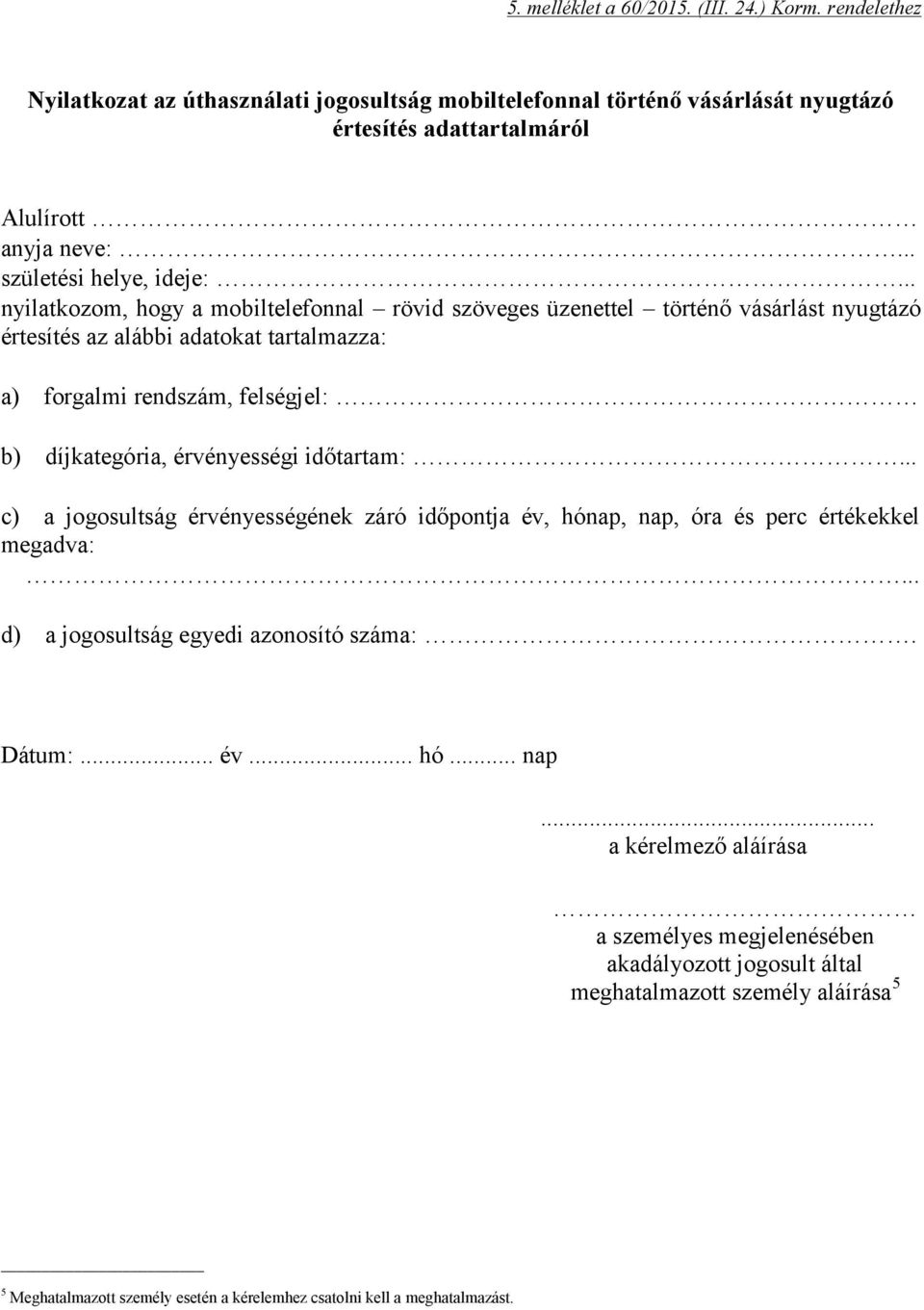 .. nyilatkozom, hogy a mobiltelefonnal rövid szöveges üzenettel történő vásárlást nyugtázó értesítés az alábbi adatokat tartalmazza: a) forgalmi rendszám, felségjel: b)