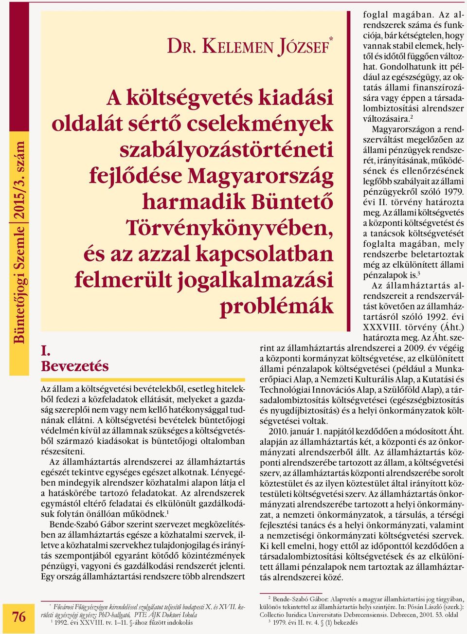 A költségvetési bevételek büntetőjogi védelmén kívül az államnak szükséges a költségvetésből származó kiadásokat is büntetőjogi oltalomban részesíteni.