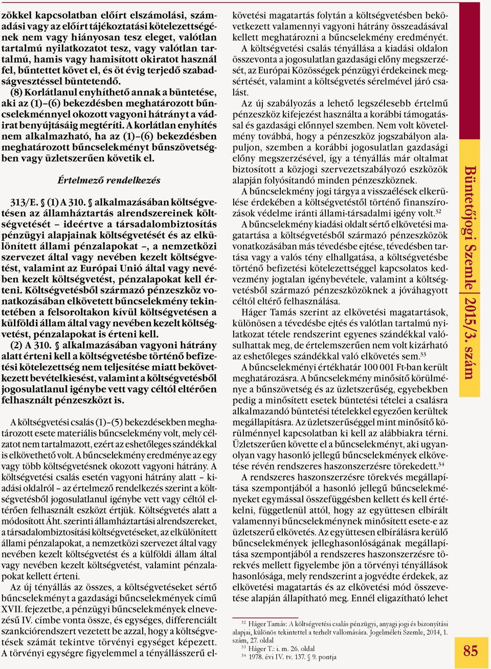 (8) Korlátlanul enyhíthető annak a büntetése, aki az (1) (6) bekezdésben meghatározott bűncselekménnyel okozott vagyoni hátrányt a vádirat benyújtásáig megtéríti.