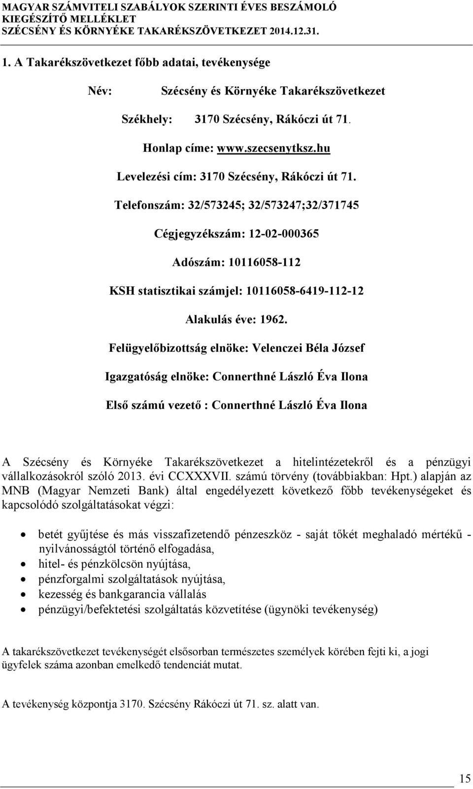 Telefonszám: 32/573245; 32/573247;32/371745 Cégjegyzékszám: 12-02-000365 Adószám: 10116058-112 KSH statisztikai számjel: 10116058-6419-112-12 Alakulás éve: 1962.