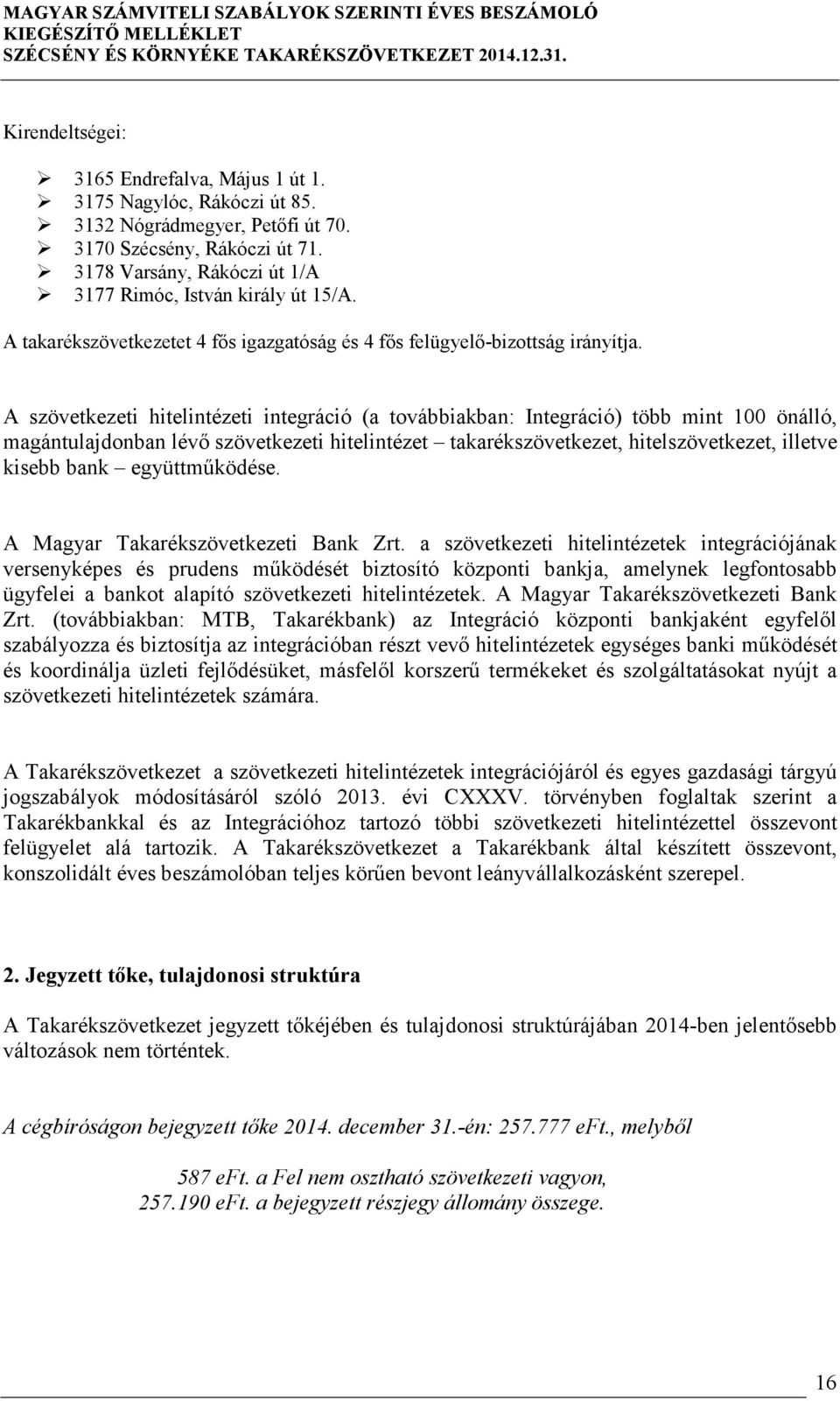 A szövetkezeti hitelintézeti integráció (a továbbiakban: Integráció) több mint 100 önálló, magántulajdonban lévő szövetkezeti hitelintézet takarékszövetkezet, hitelszövetkezet, illetve kisebb bank