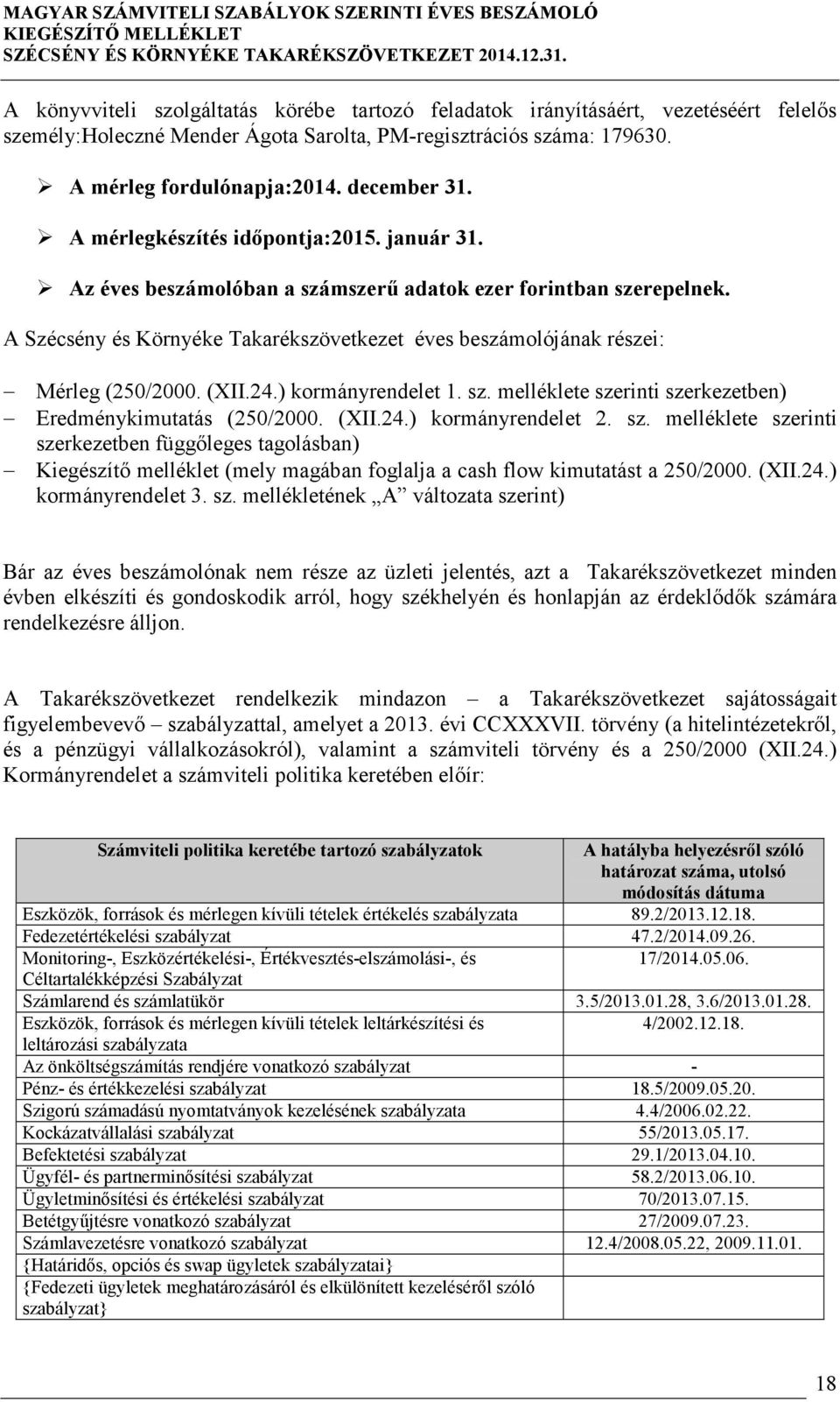 (XII.24.) kormányrendelet 1. sz. melléklete szerinti szerkezetben) Eredménykimutatás (250/2000. (XII.24.) kormányrendelet 2. sz. melléklete szerinti szerkezetben függőleges tagolásban) Kiegészítő melléklet (mely magában foglalja a cash flow kimutatást a 250/2000.