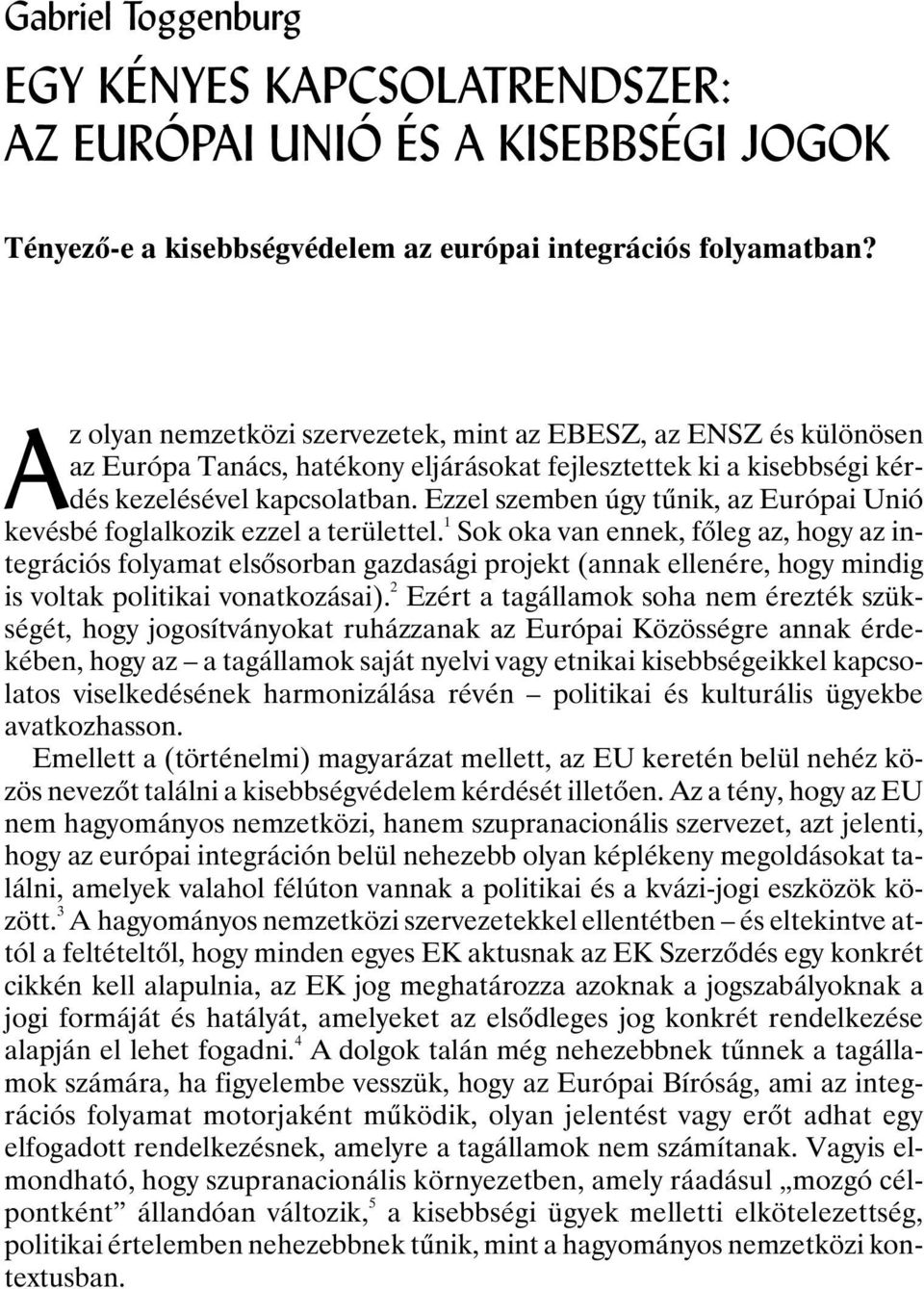 Ezzel szemben úgy tûnik, az Európai Unió kevésbé foglalkozik ezzel a területtel.