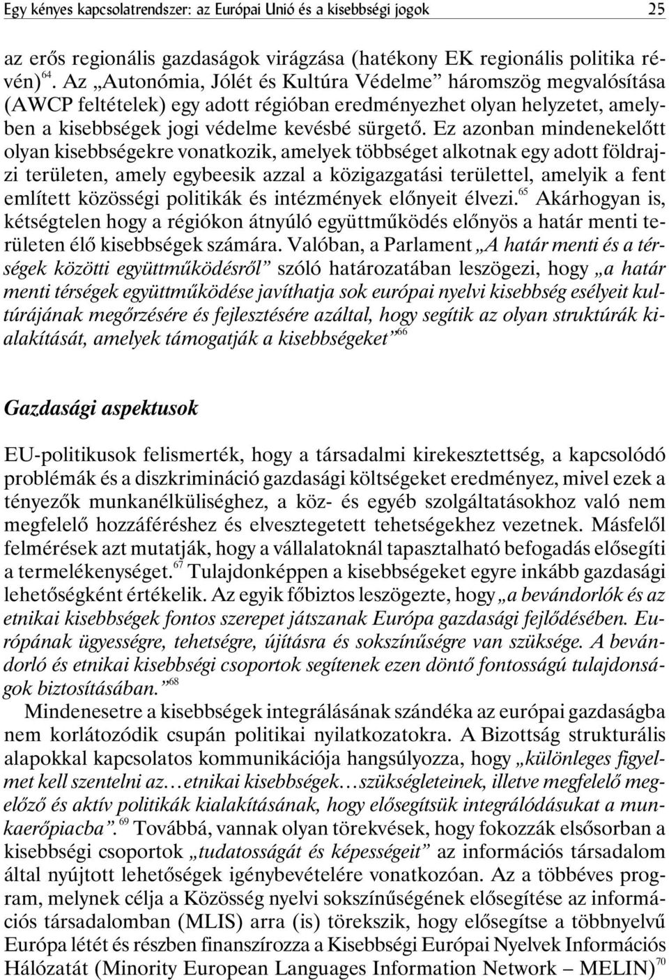 Ez azonban mindenekelõtt olyan kisebbségekre vonatkozik, amelyek többséget alkotnak egy adott földrajzi területen, amely egybeesik azzal a közigazgatási területtel, amelyik a fent említett közösségi