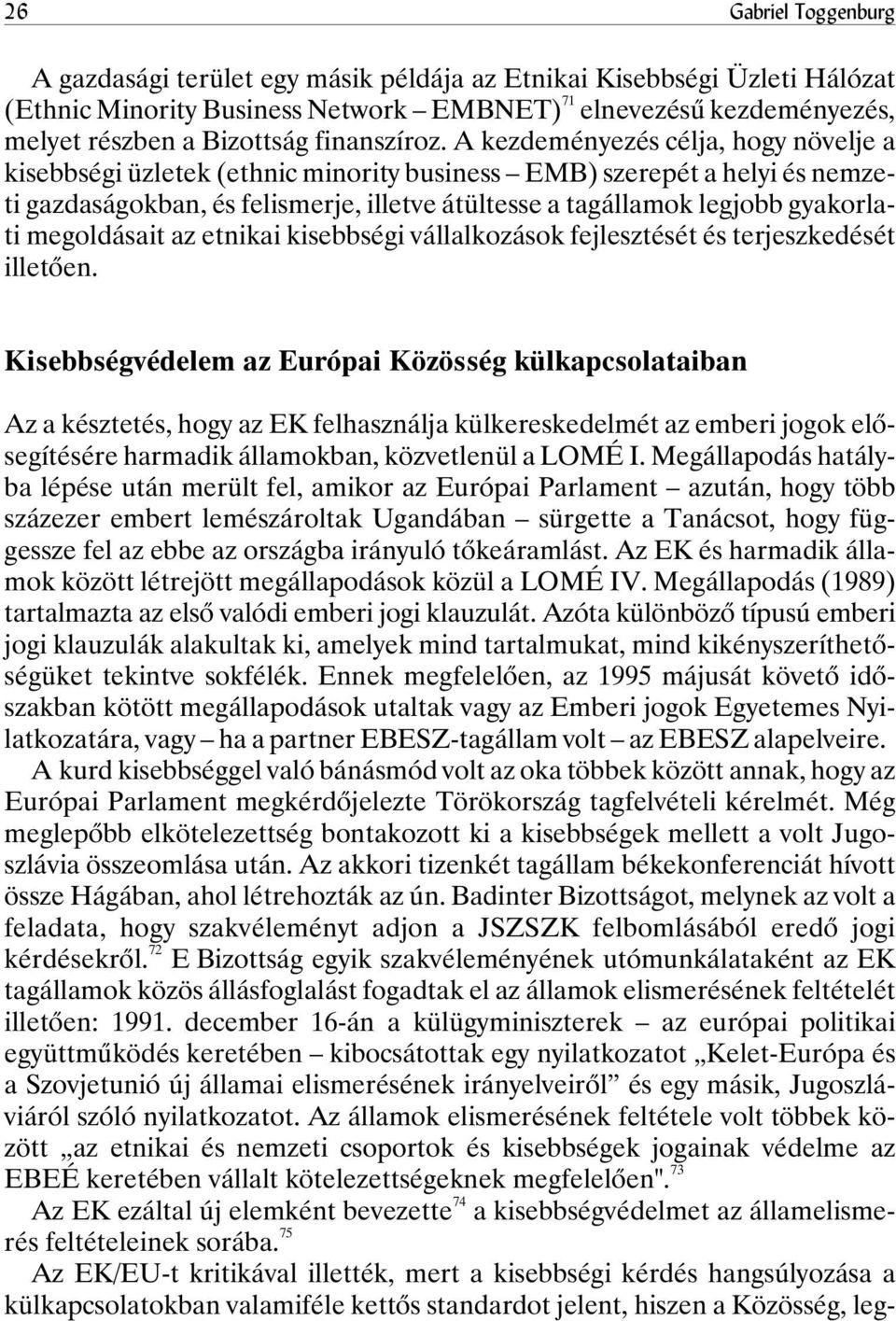 A kezdeményezés célja, hogy növelje a kisebbségi üzletek (ethnic minority business EMB) szerepét a helyi és nemzeti gazdaságokban, és felismerje, illetve átültesse a tagállamok legjobb gyakorlati