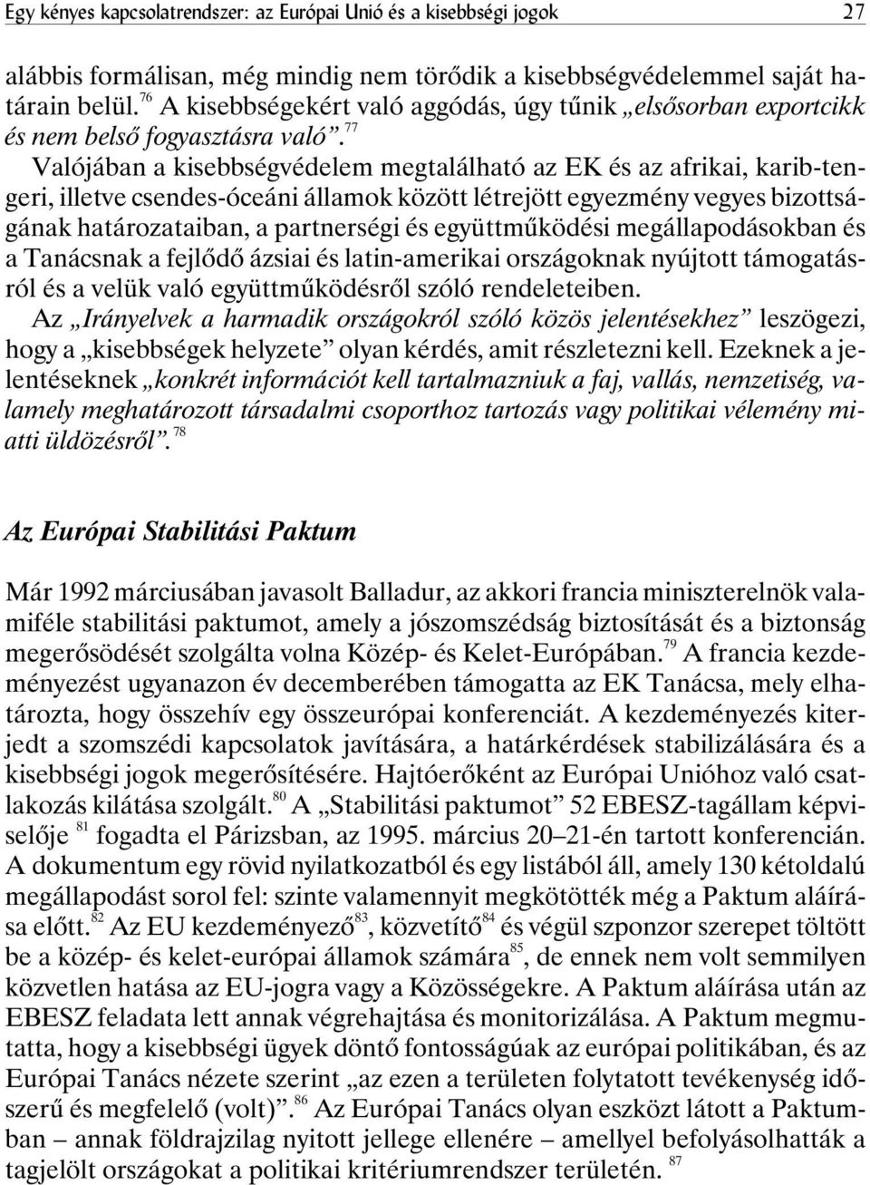 77 Valójában a kisebbségvédelem megtalálható az EK és az afrikai, karib-tengeri, illetve csendes-óceáni államok között létrejött egyezmény vegyes bizottságának határozataiban, a partnerségi és