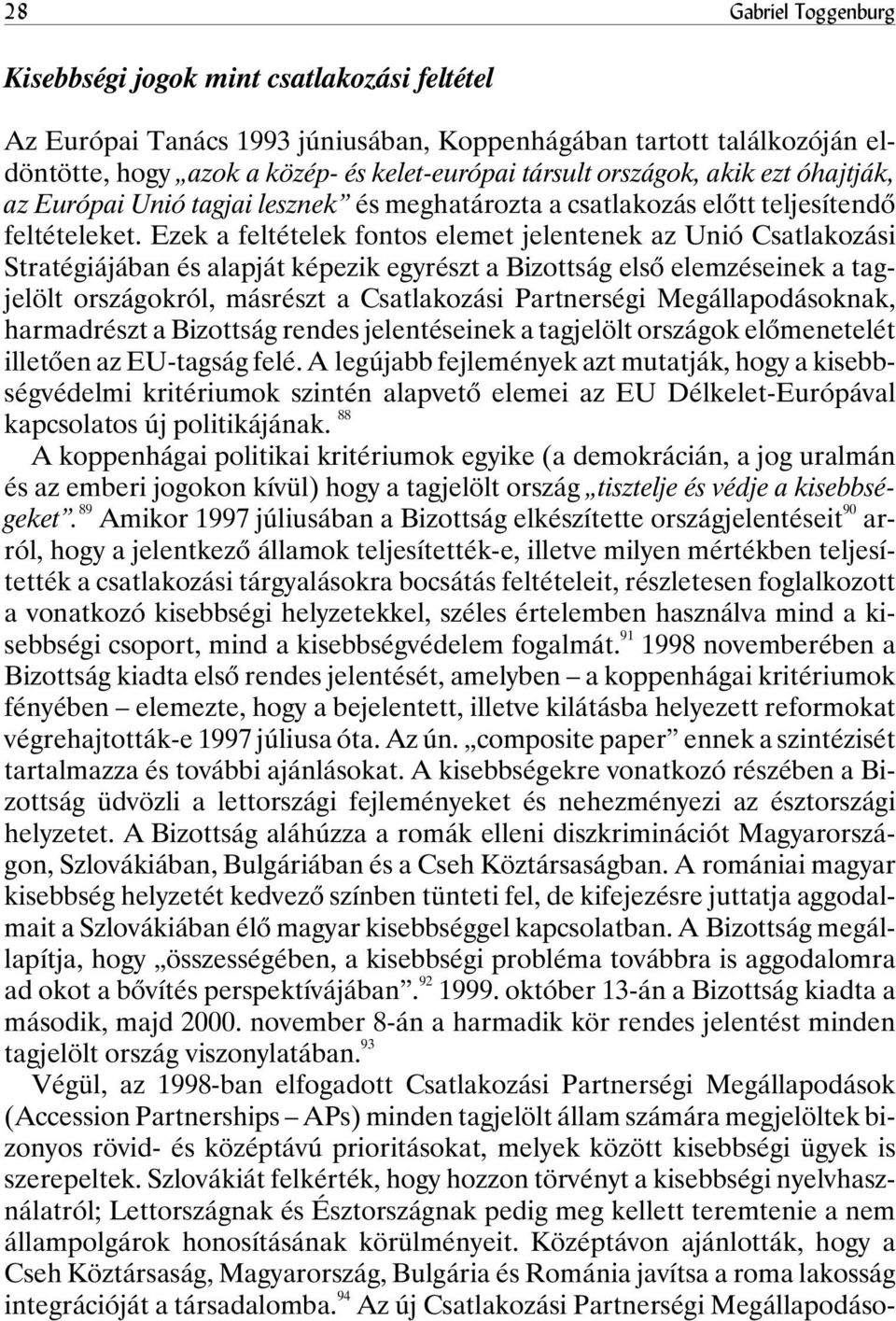 Ezek a feltételek fontos elemet jelentenek az Unió Csatlakozási Stratégiájában és alapját képezik egyrészt a Bizottság elsõ elemzéseinek a tagjelölt országokról, másrészt a Csatlakozási Partnerségi