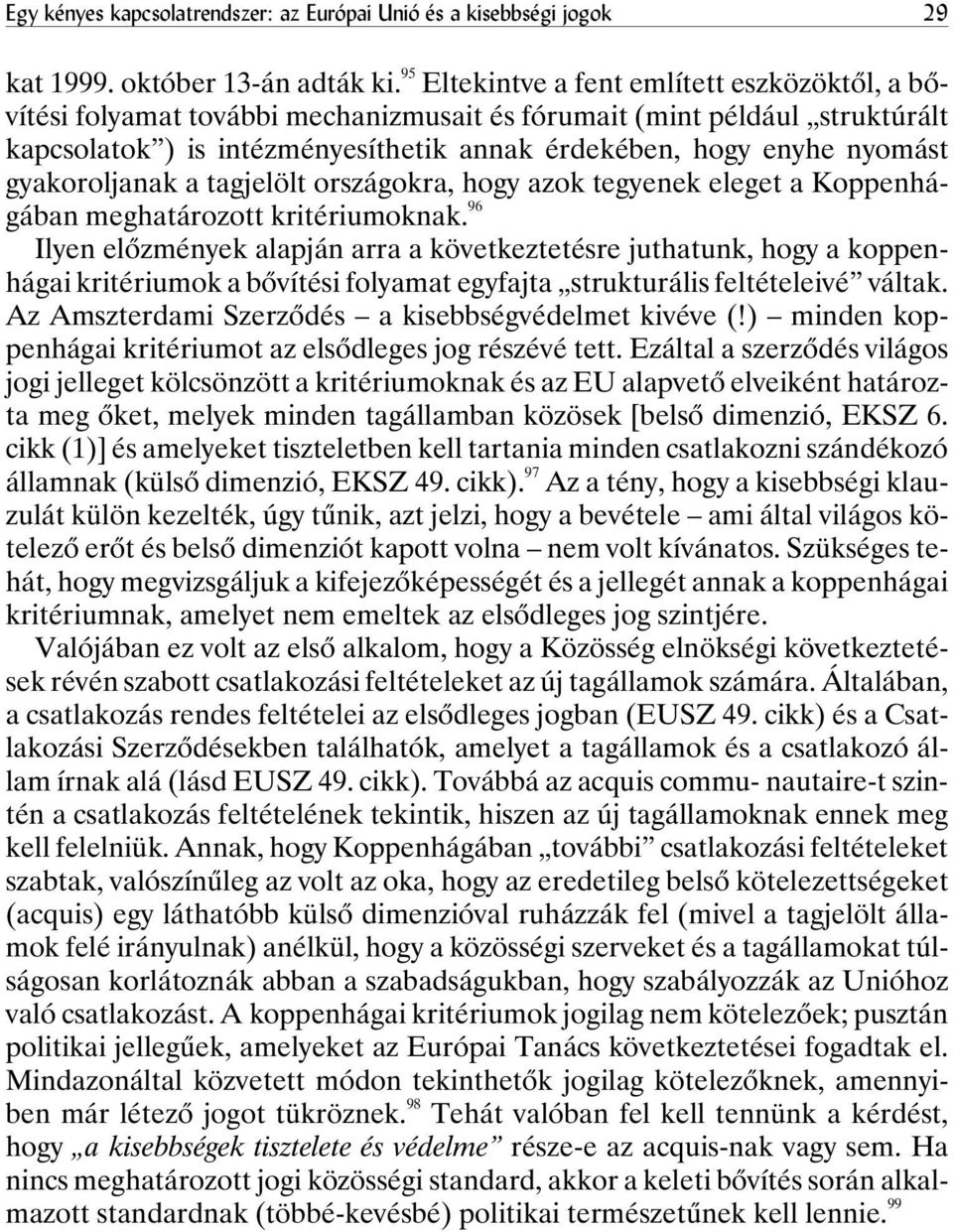 gyakoroljanak a tagjelölt országokra, hogy azok tegyenek eleget a Koppenhágában meghatározott kritériumoknak.