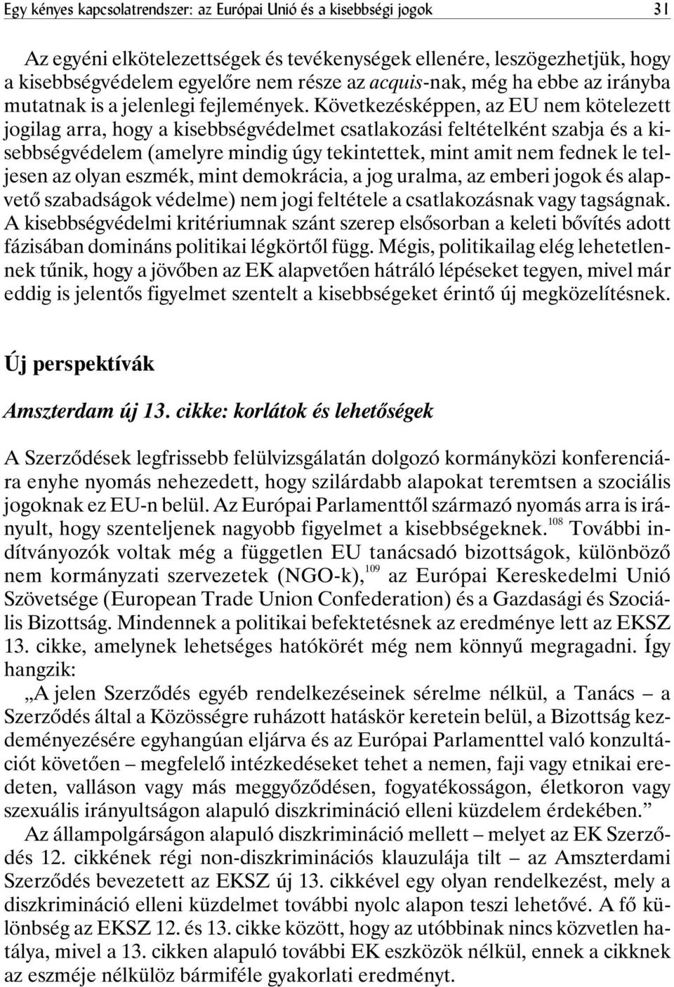 Következésképpen, az EU nem kötelezett jogilag arra, hogy a kisebbségvédelmet csatlakozási feltételként szabja és a kisebbségvédelem (amelyre mindig úgy tekintettek, mint amit nem fednek le teljesen