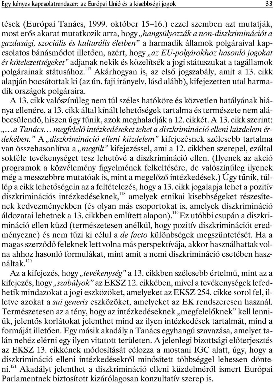 bánásmódot illetõen, azért, hogy az EU-polgárokhoz hasonló jogokat és kötelezettségeket adjanak nekik és közelítsék a jogi státuszukat a tagállamok polgárainak státusához.