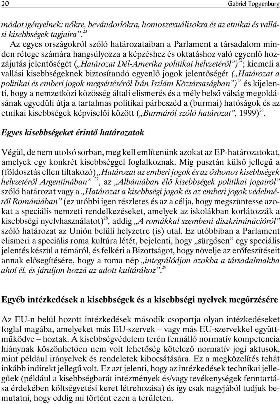 politikai helyzetérõl ) 24 ; kiemeli a vallási kisebbségeknek biztosítandó egyenlõ jogok jelentõségét ( Határozat a politikai és emberi jogok megsértésérõl Irán Iszlám Köztársaságban ) 25 és